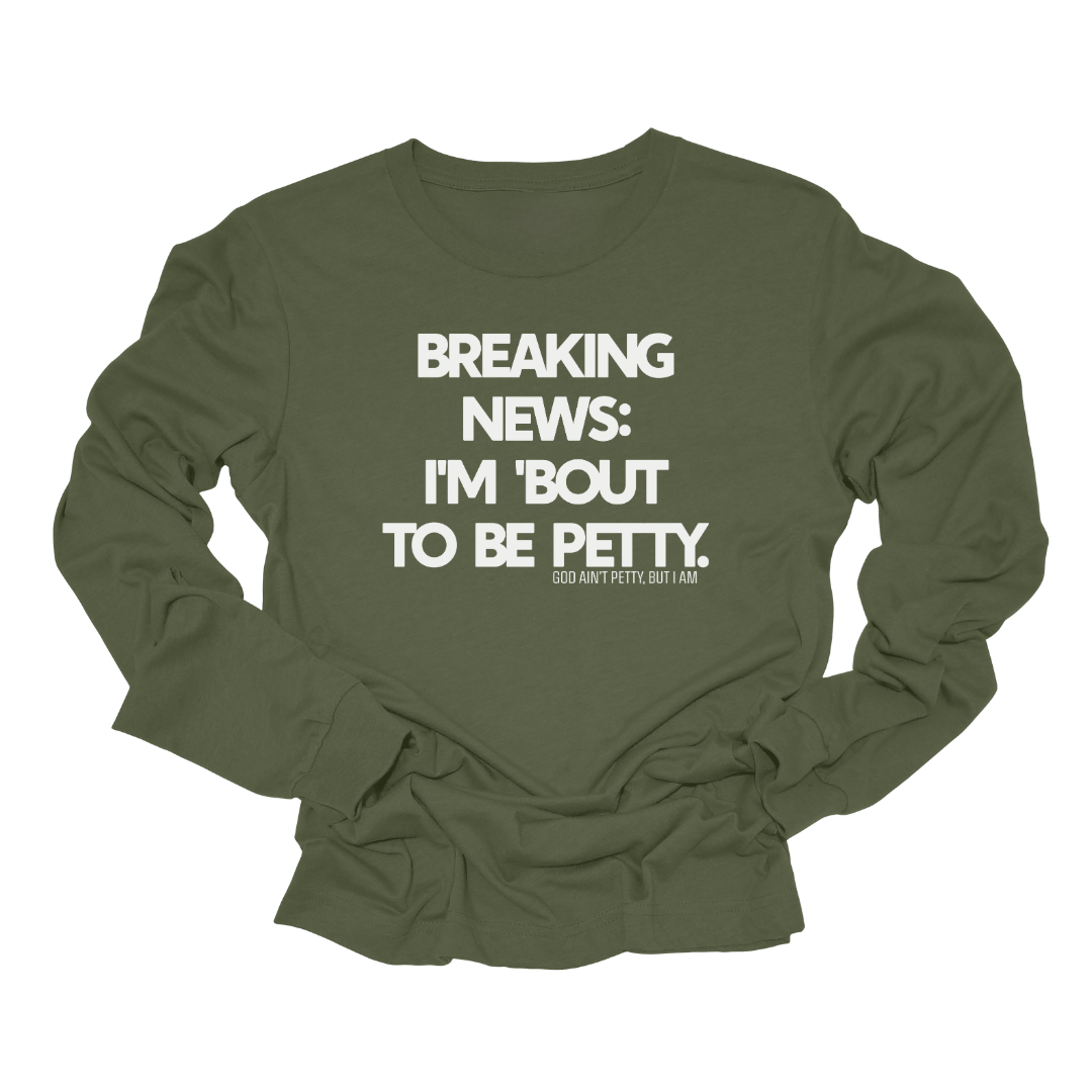 Breaking News I'm Bout to be Petty Long Sleeved Unisex Tee