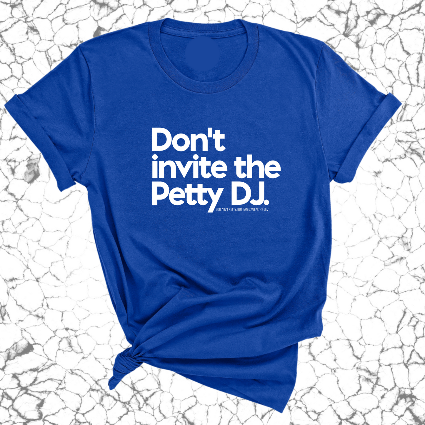 Don't invite the petty DJ Unisex Tee (God Ain't Petty, but I Am x Wealthy Jev Collab)