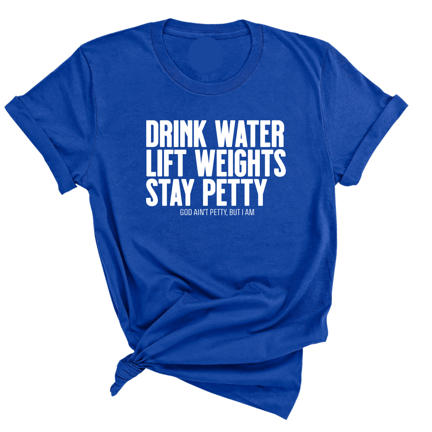 Drink Water Lift Weights Stay Petty Unisex Tee