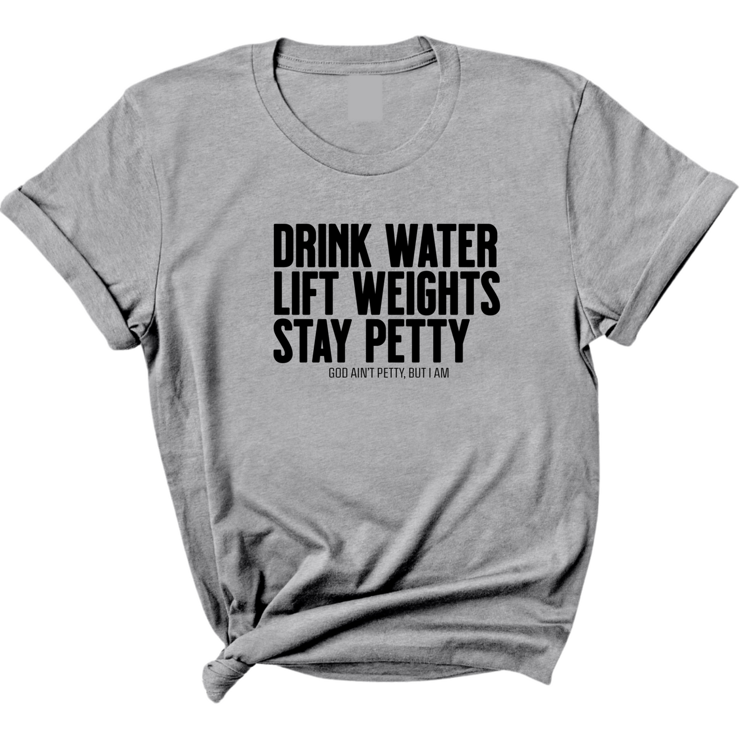 Drink Water Lift Weights Stay Petty Unisex Tee