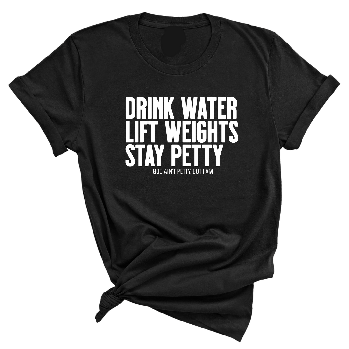 Drink Water Lift Weights Stay Petty Unisex Tee