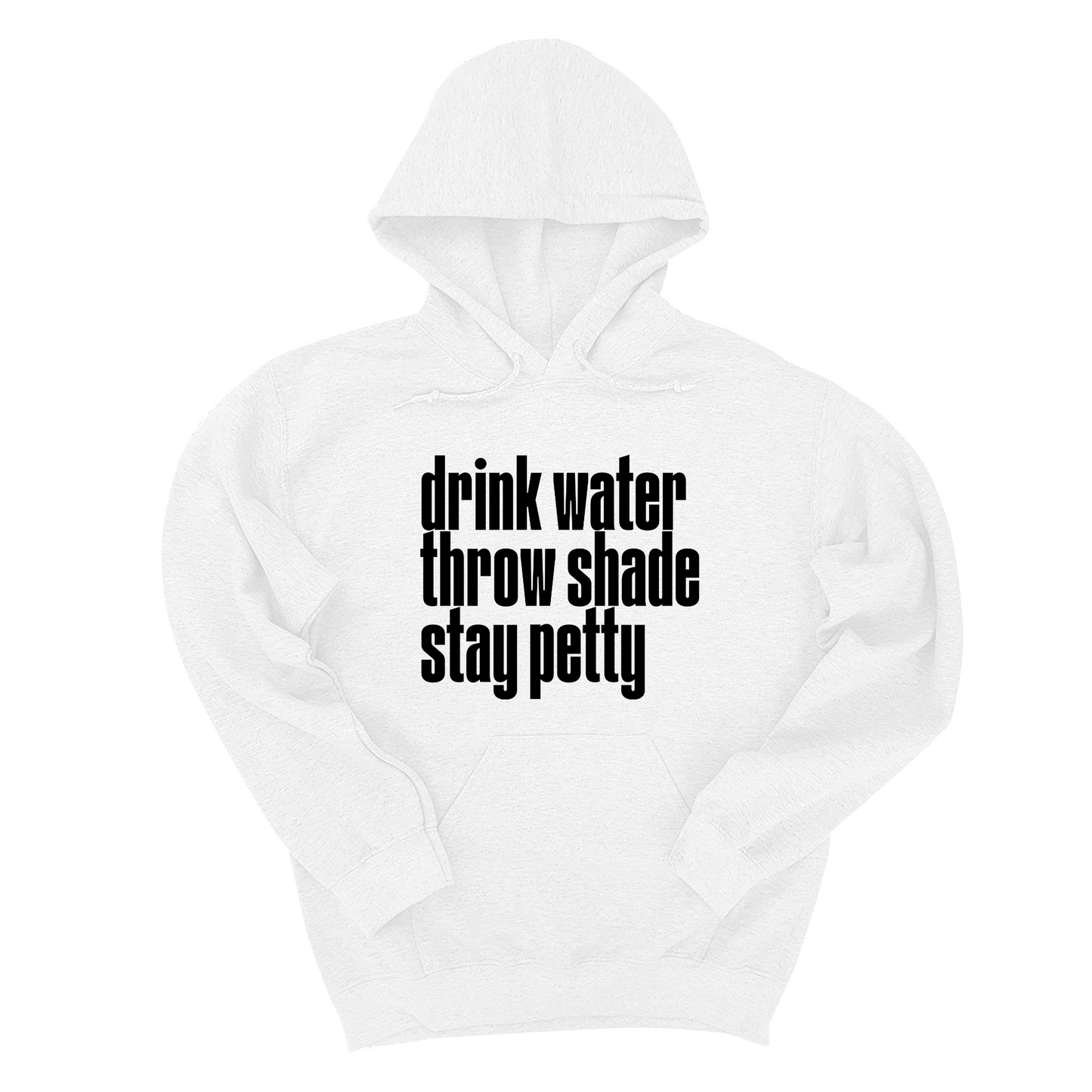 Drink Water throw Shade Stay Petty Unisex Hoodie