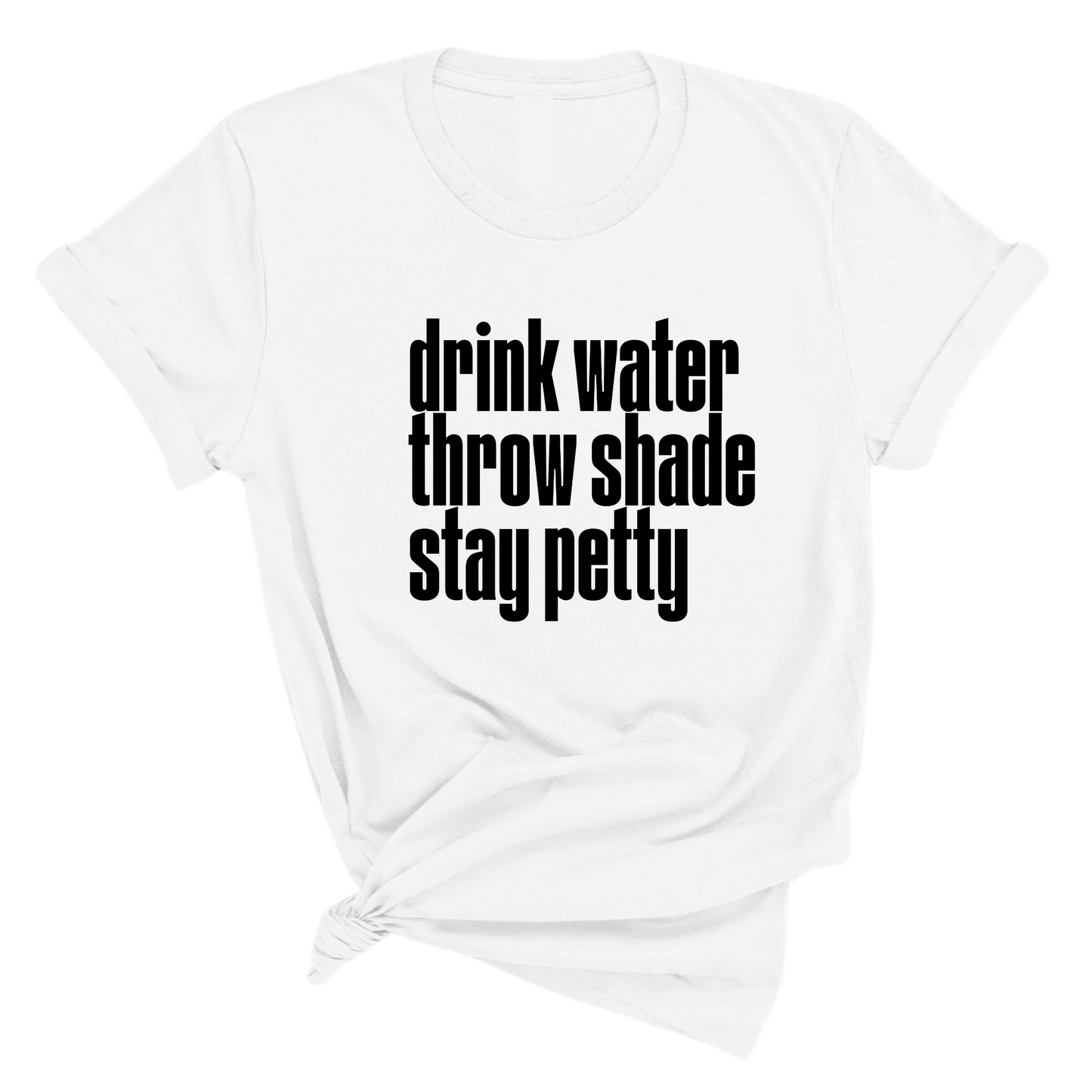 Drink water throw shade stay petty Unisex Tee