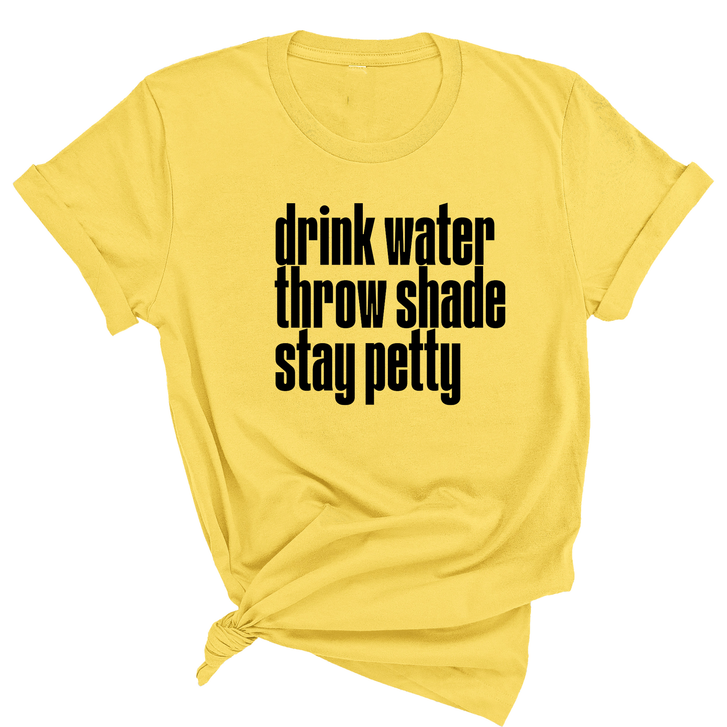 Drink water throw shade stay petty Unisex Tee