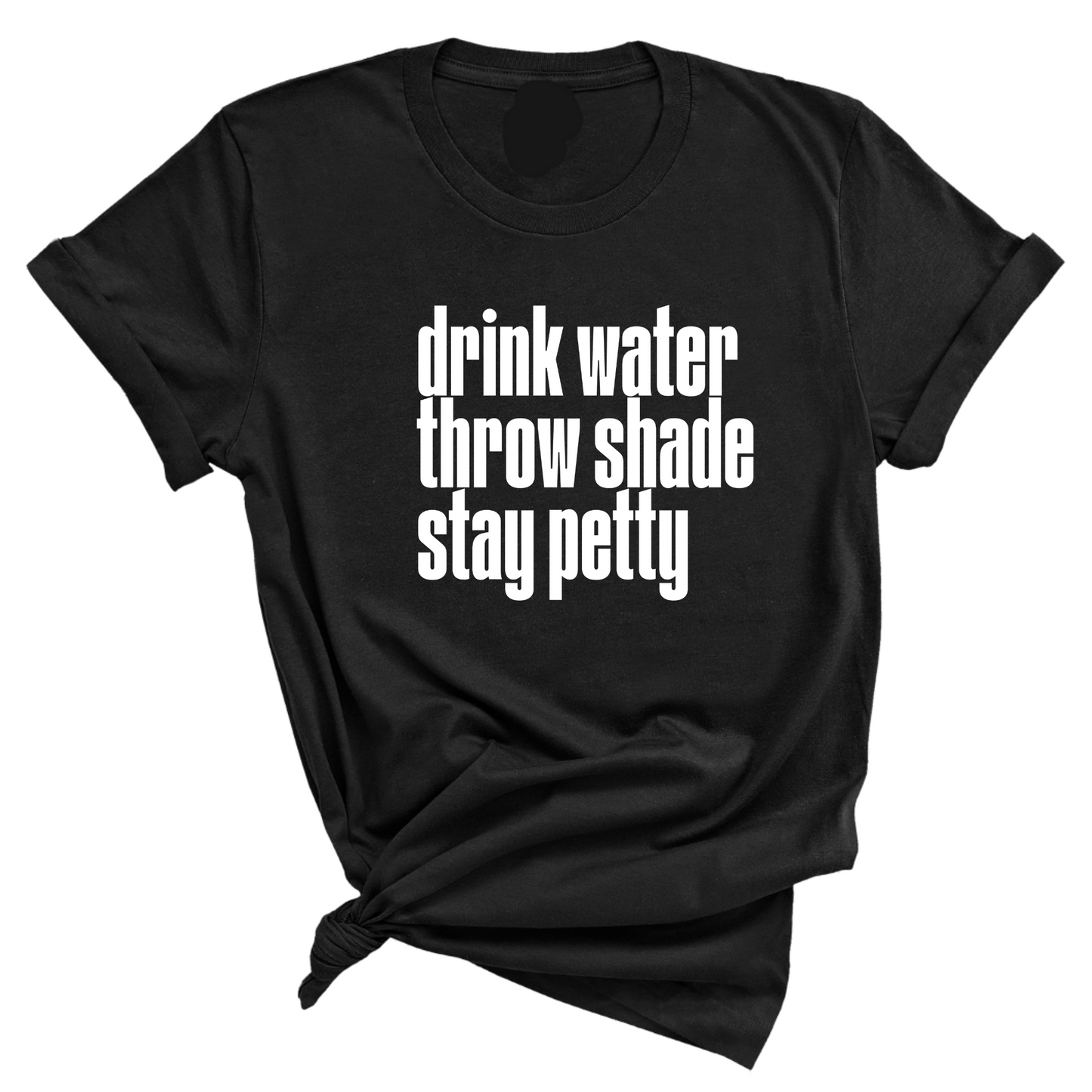 Drink water throw shade stay petty Unisex Tee
