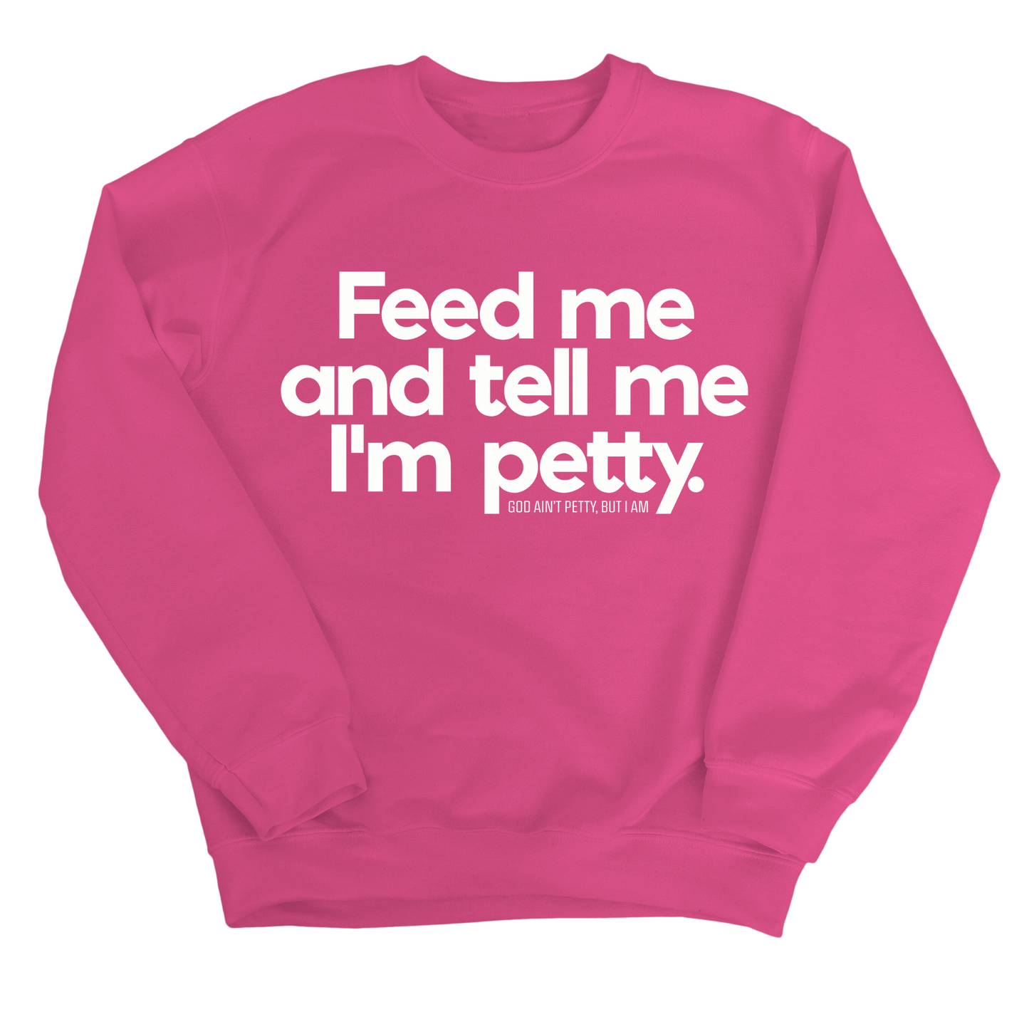 Feed me and tell me I'm petty Unisex Sweatshirt