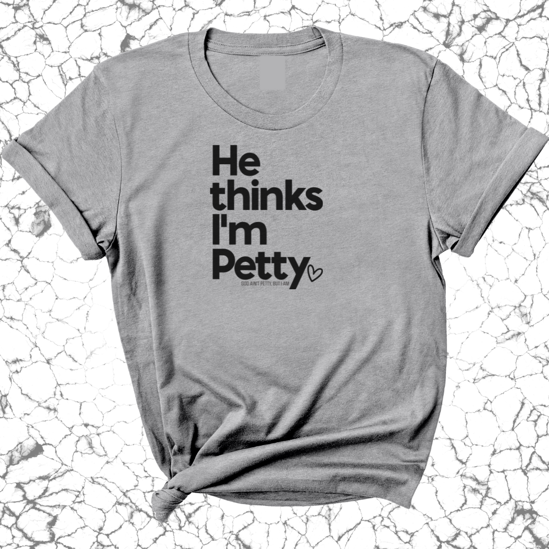 He Thinks I'm Petty Unisex Tee