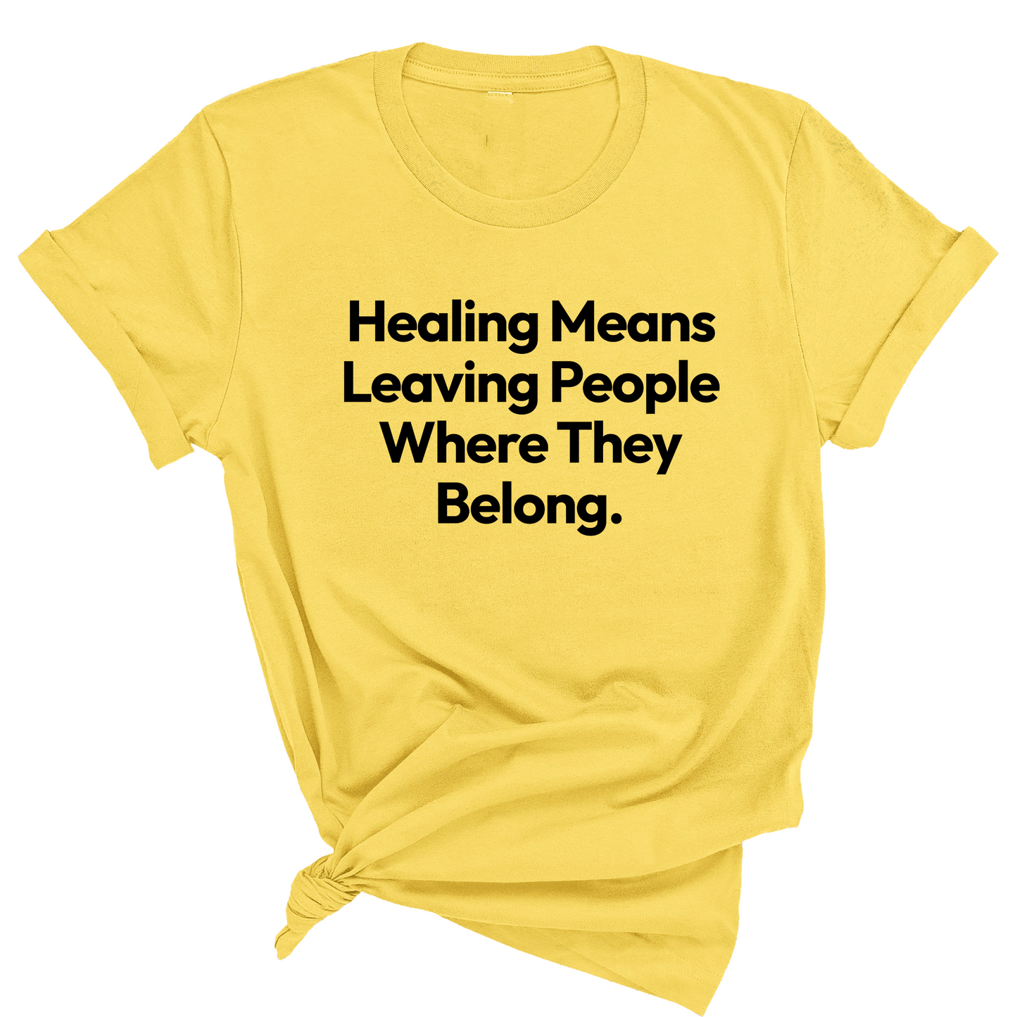 Healing Means Leaving People Where They Belong Unisex Tee