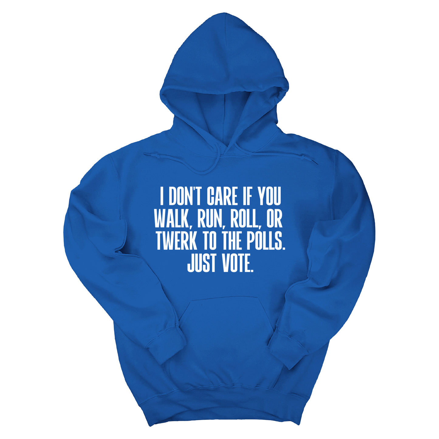 I Don't Care if You Walk, Run, Roll, or Twerk to the Polls. Just Vote Unisex Hoodie
