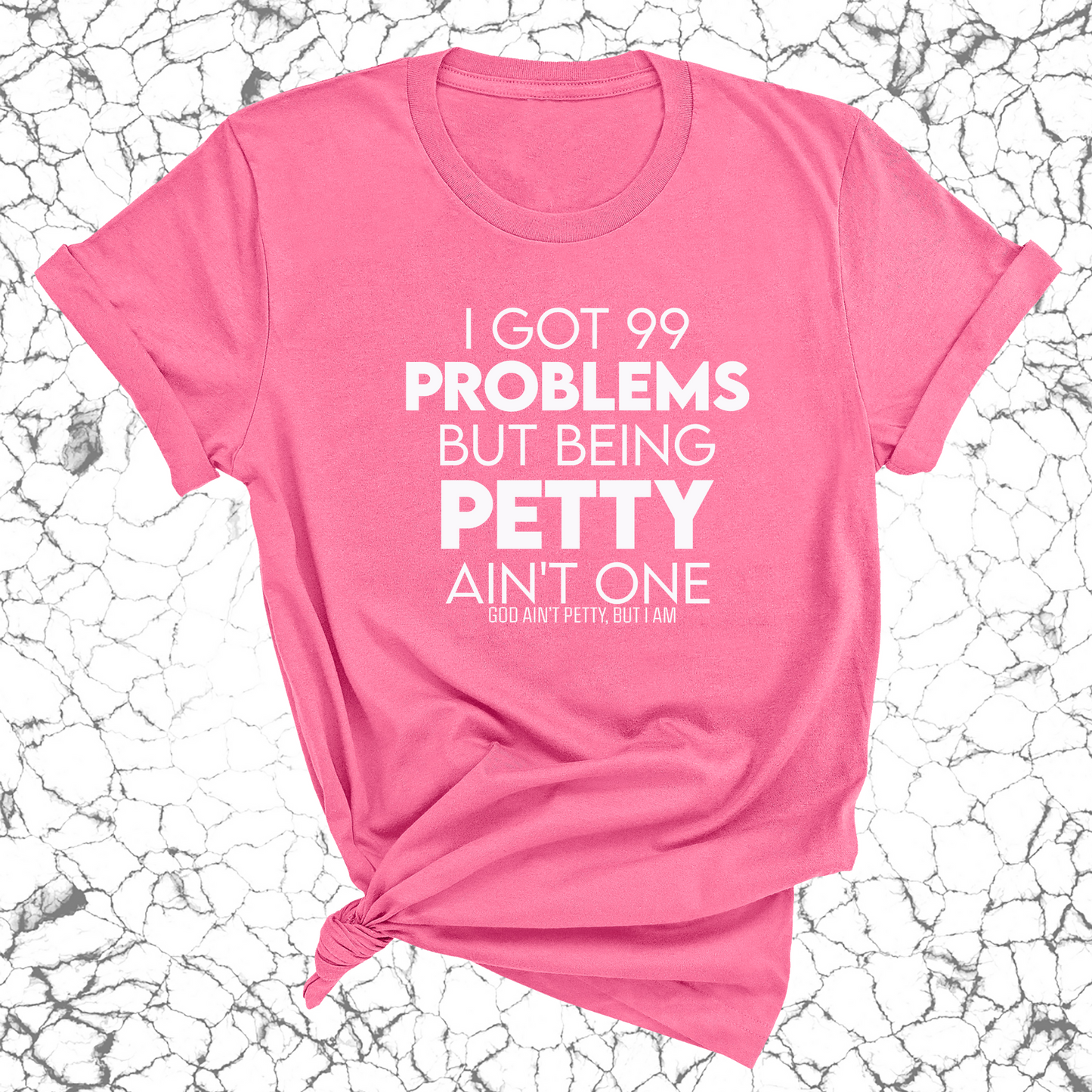 I Got 99 Problems but being Petty Ain't One Unisex Tee