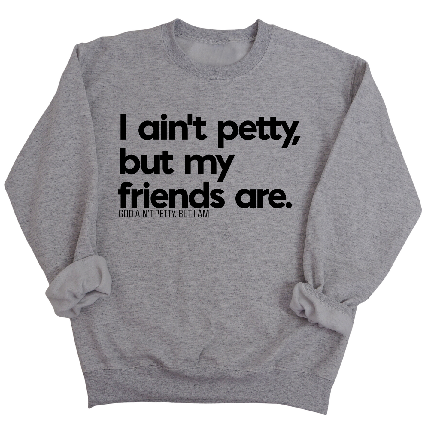 I ain't petty, but my friends are Unisex Sweatshirt