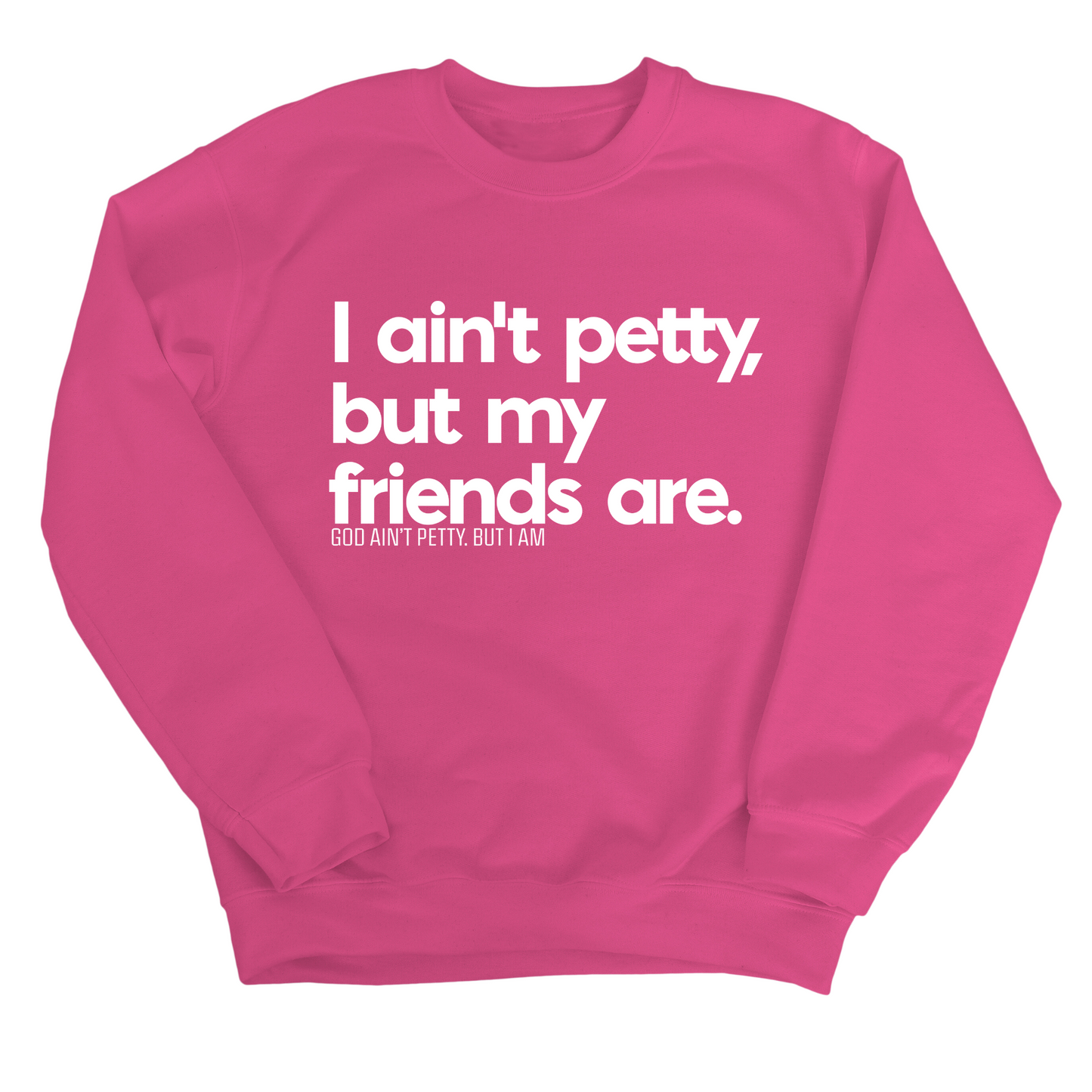 I ain't petty, but my friends are Unisex Sweatshirt