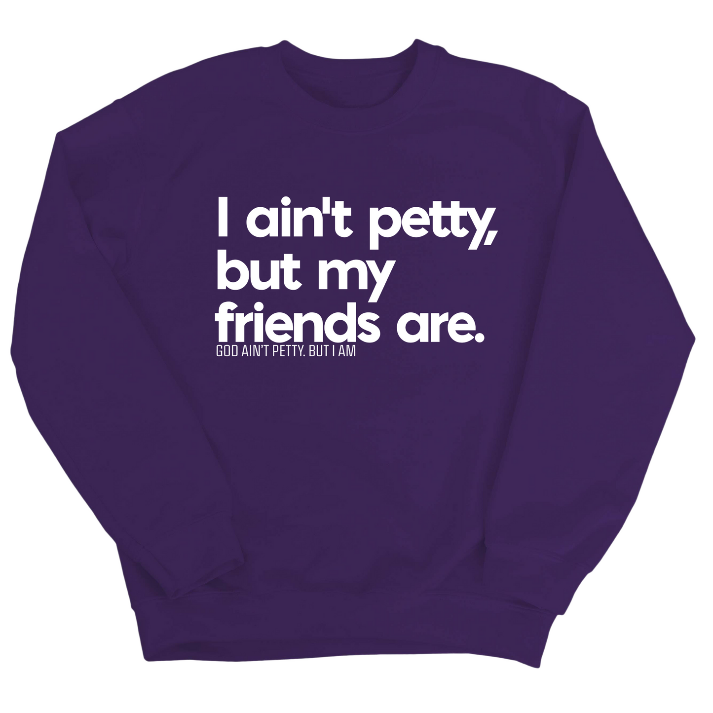 I ain't petty, but my friends are Unisex Sweatshirt