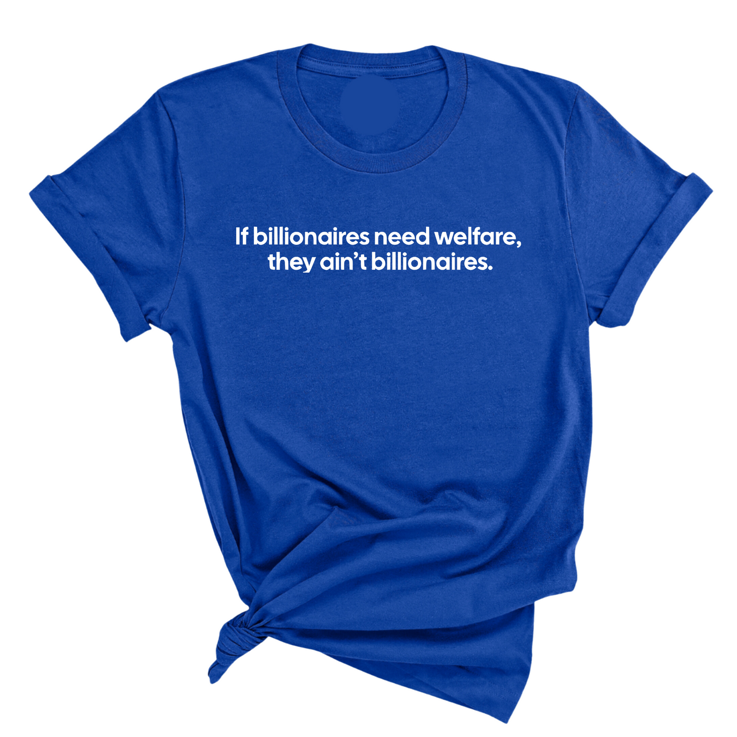 If Billionaires need Welfare, They ain’t Billionaires Unisex Tee
