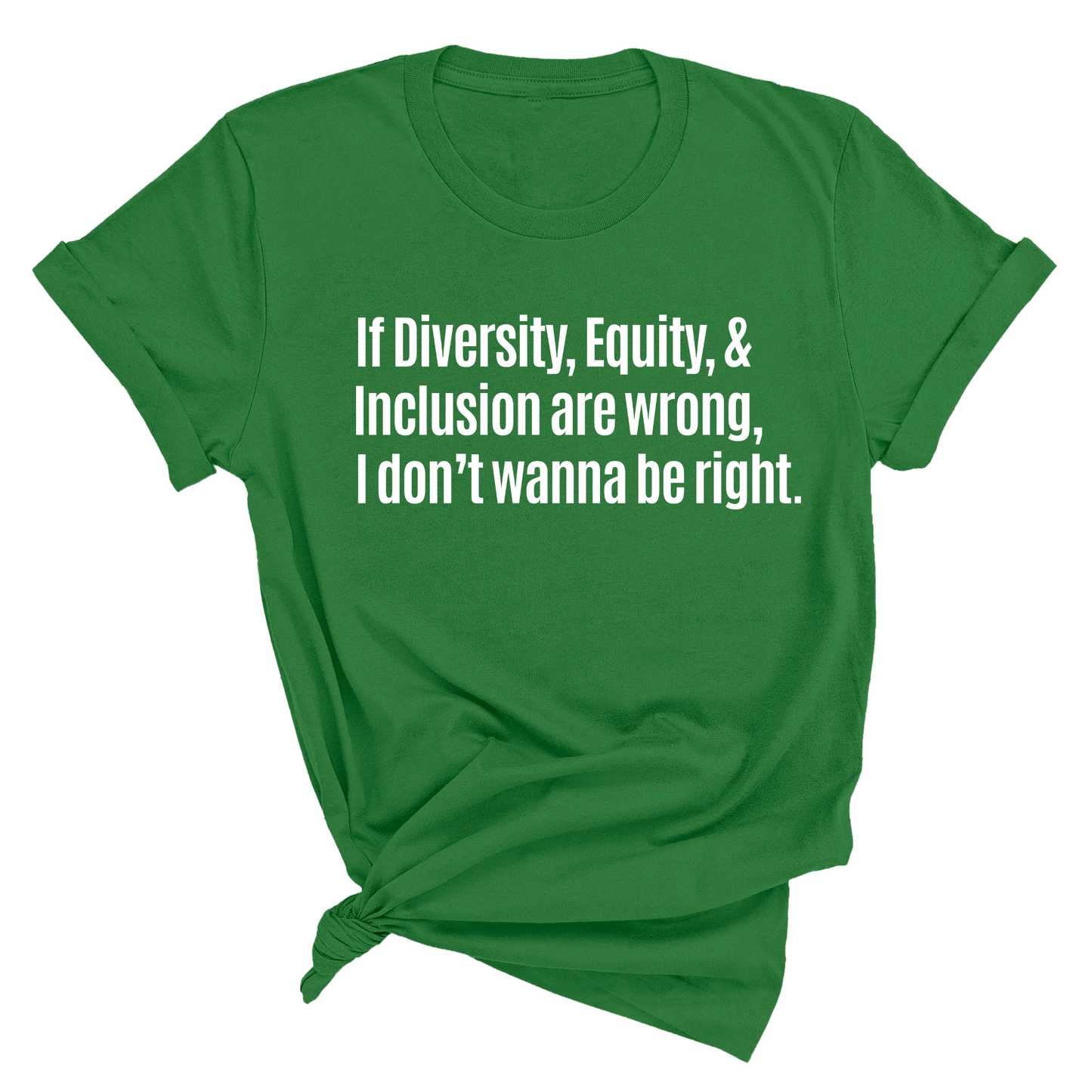 If Diversity, Equity, & Inclusion Are Wrong, I Don't Wanna Be Right Unisex Tee