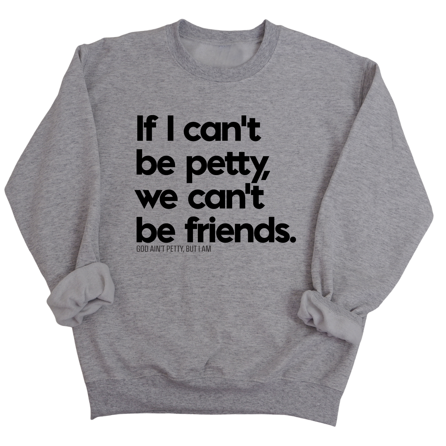 If I can't be petty, we can't be friends Unisex Sweatshirt