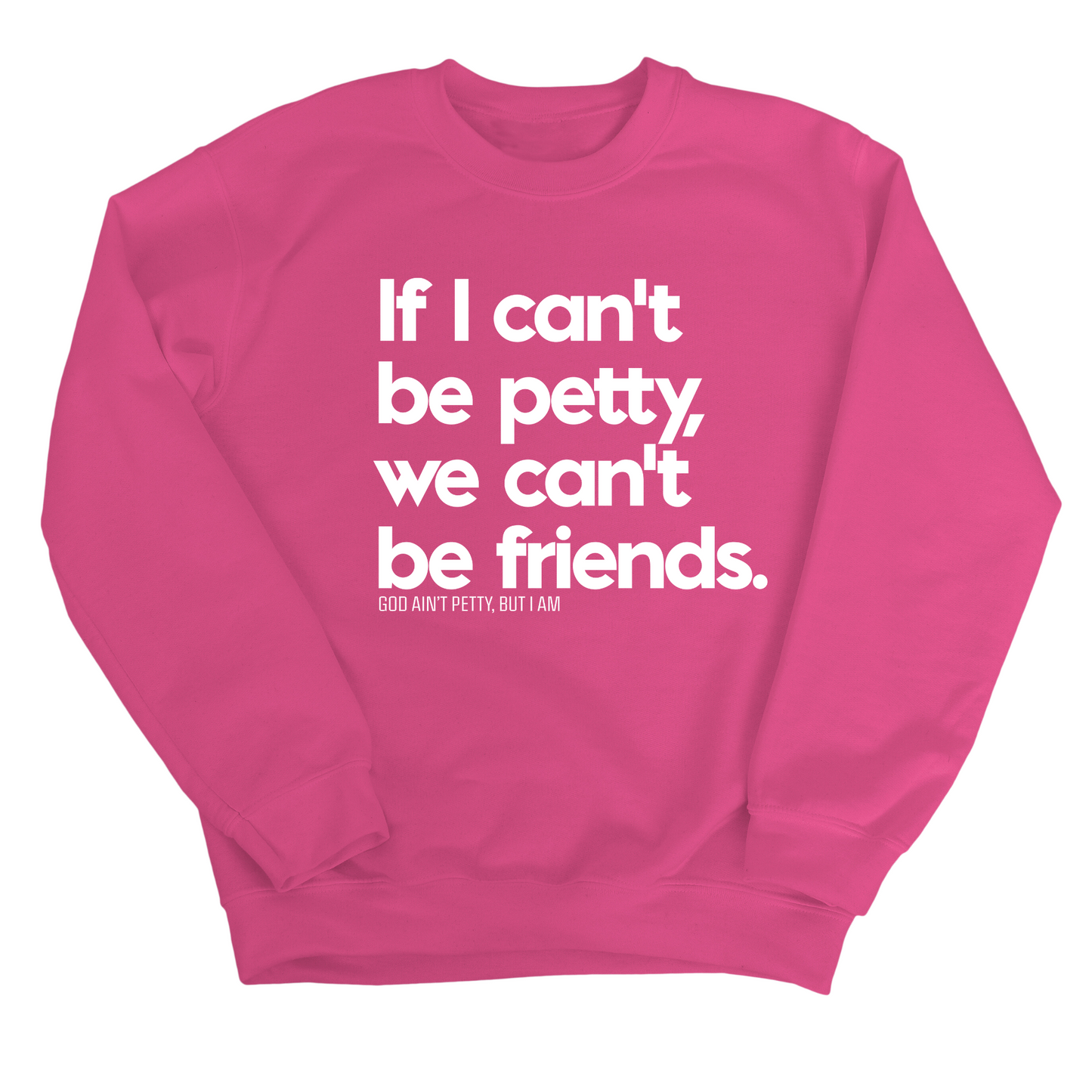 If I can't be petty, we can't be friends Unisex Sweatshirt