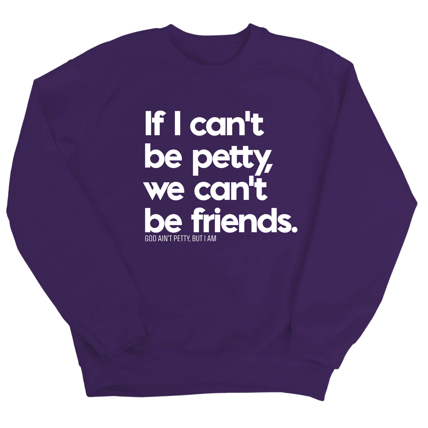 If I can't be petty, we can't be friends Unisex Sweatshirt