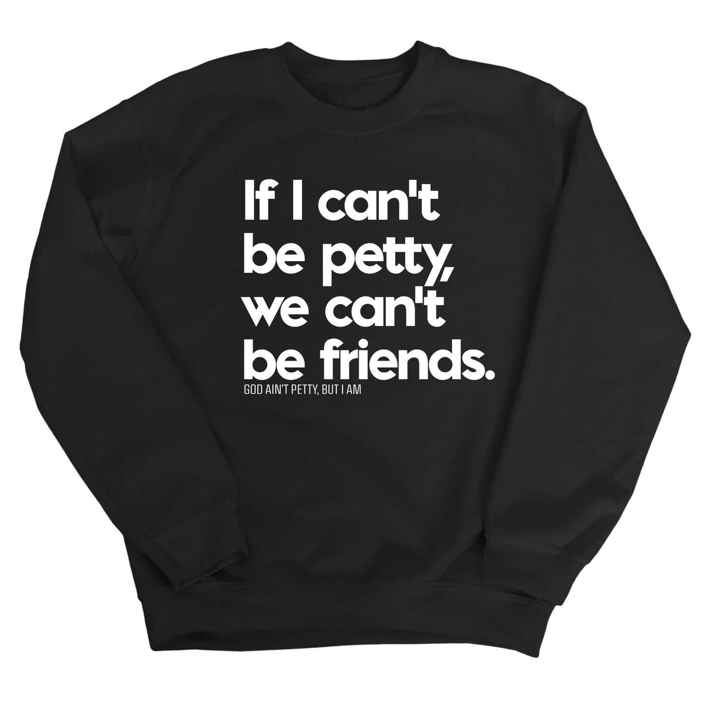 If I can't be petty, we can't be friends Unisex Sweatshirt