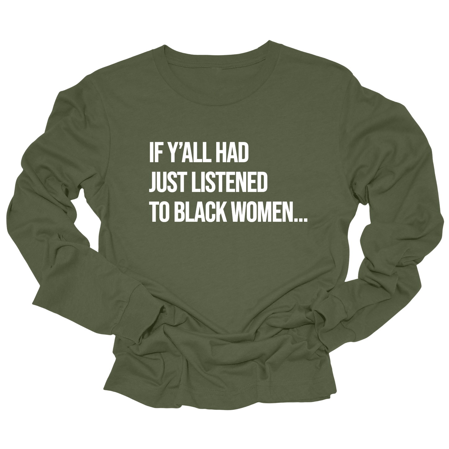 If Y'all Had Just Listened to Black Women Long Sleeved Unisex Tee