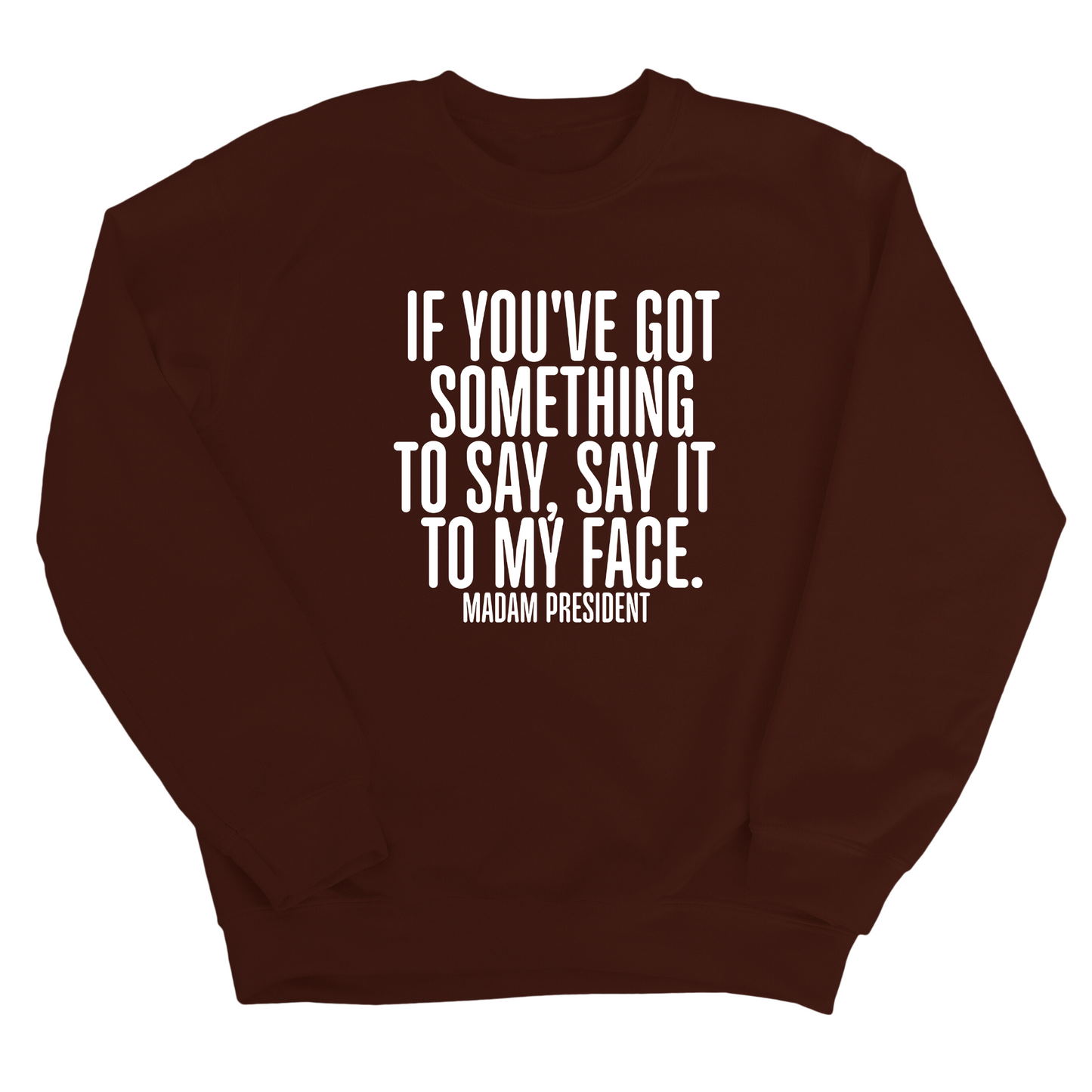 If You’ve Got Something to Say, Say It to My Face Unisex Sweatshirt