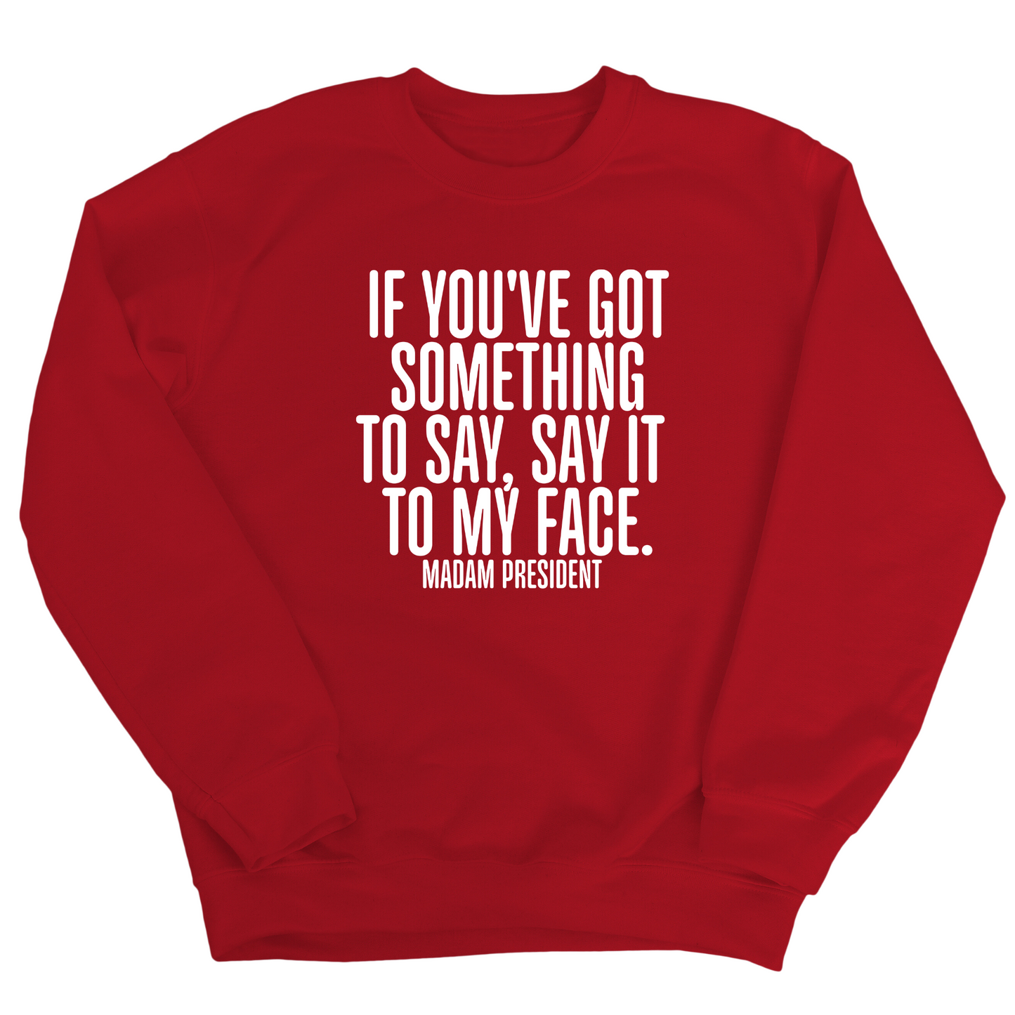 If You’ve Got Something to Say, Say It to My Face Unisex Sweatshirt
