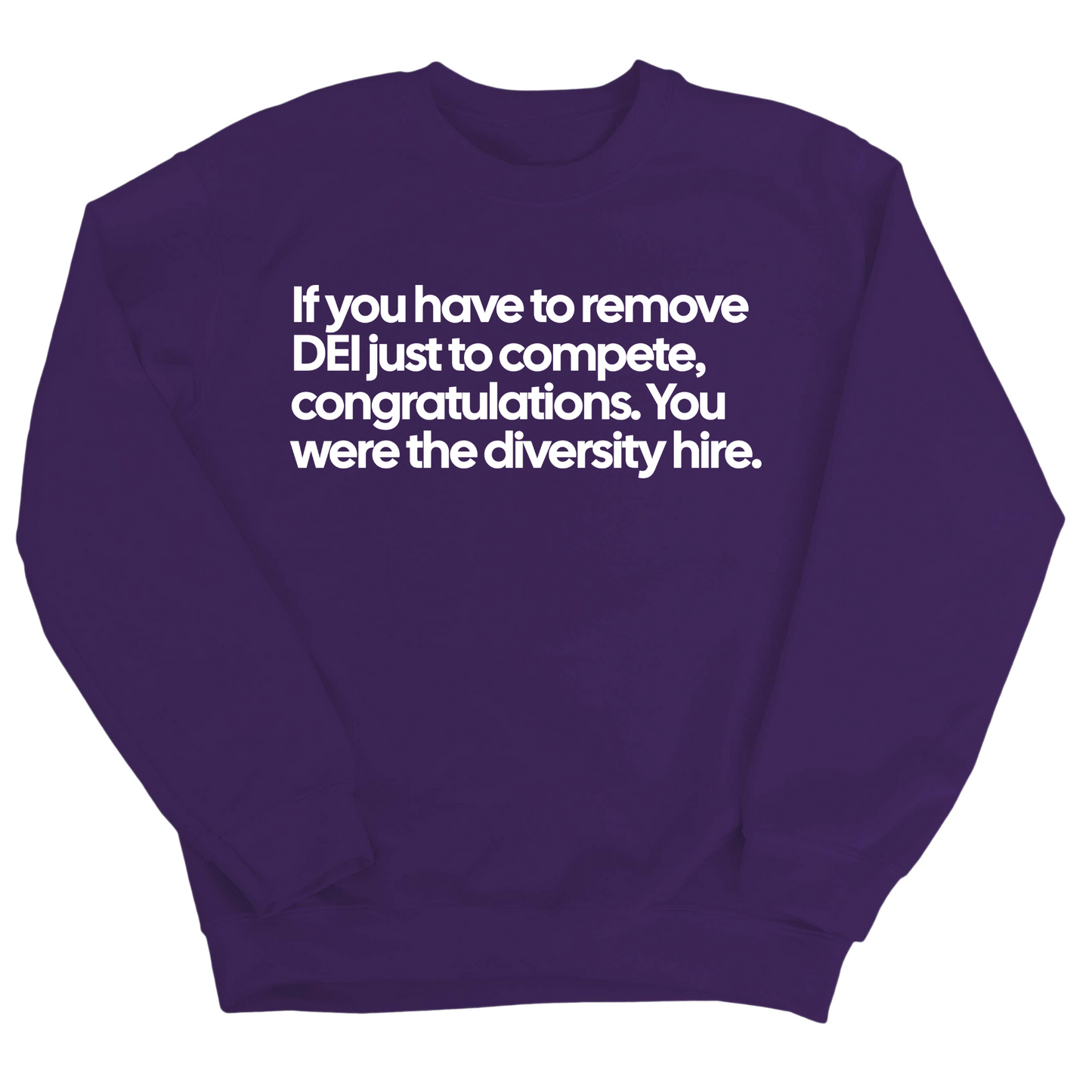 If you have to remove DEI just to compete, congratulations. You were the diversity hire Unisex Sweatshirt