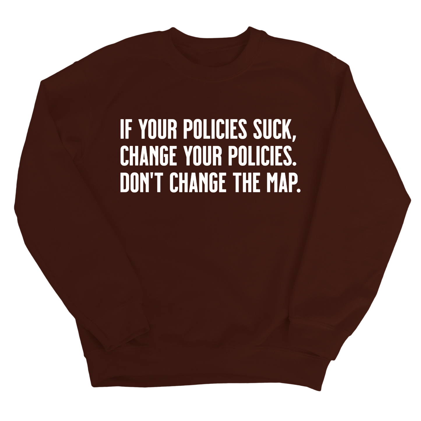 If your policies suck, change your policies. Don’t change the map Unisex Sweatshirt