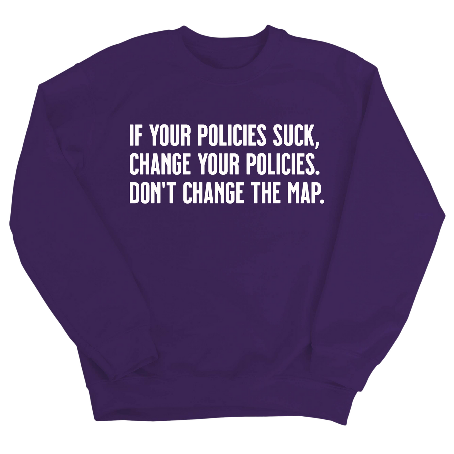 If your policies suck, change your policies. Don’t change the map Unisex Sweatshirt