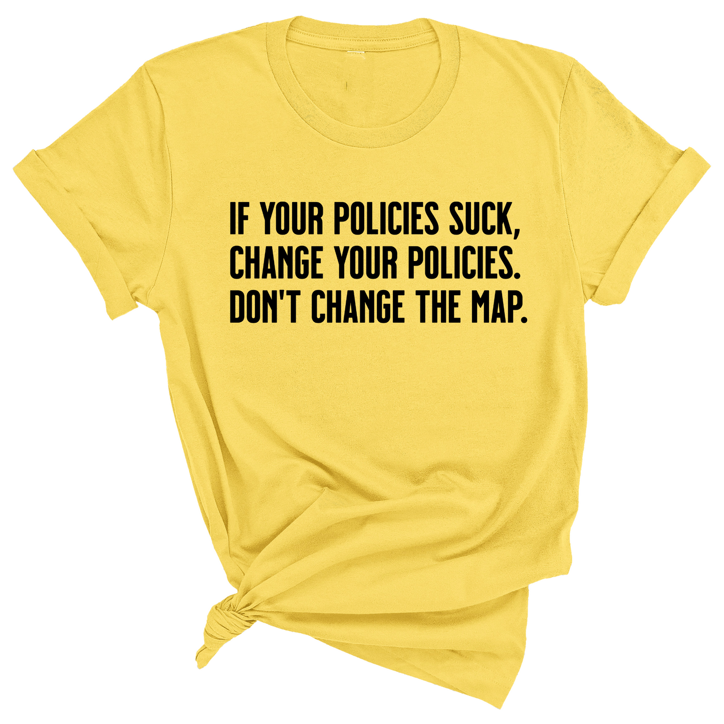 If your policies suck, change your policies. Don’t change the map Unisex Tee