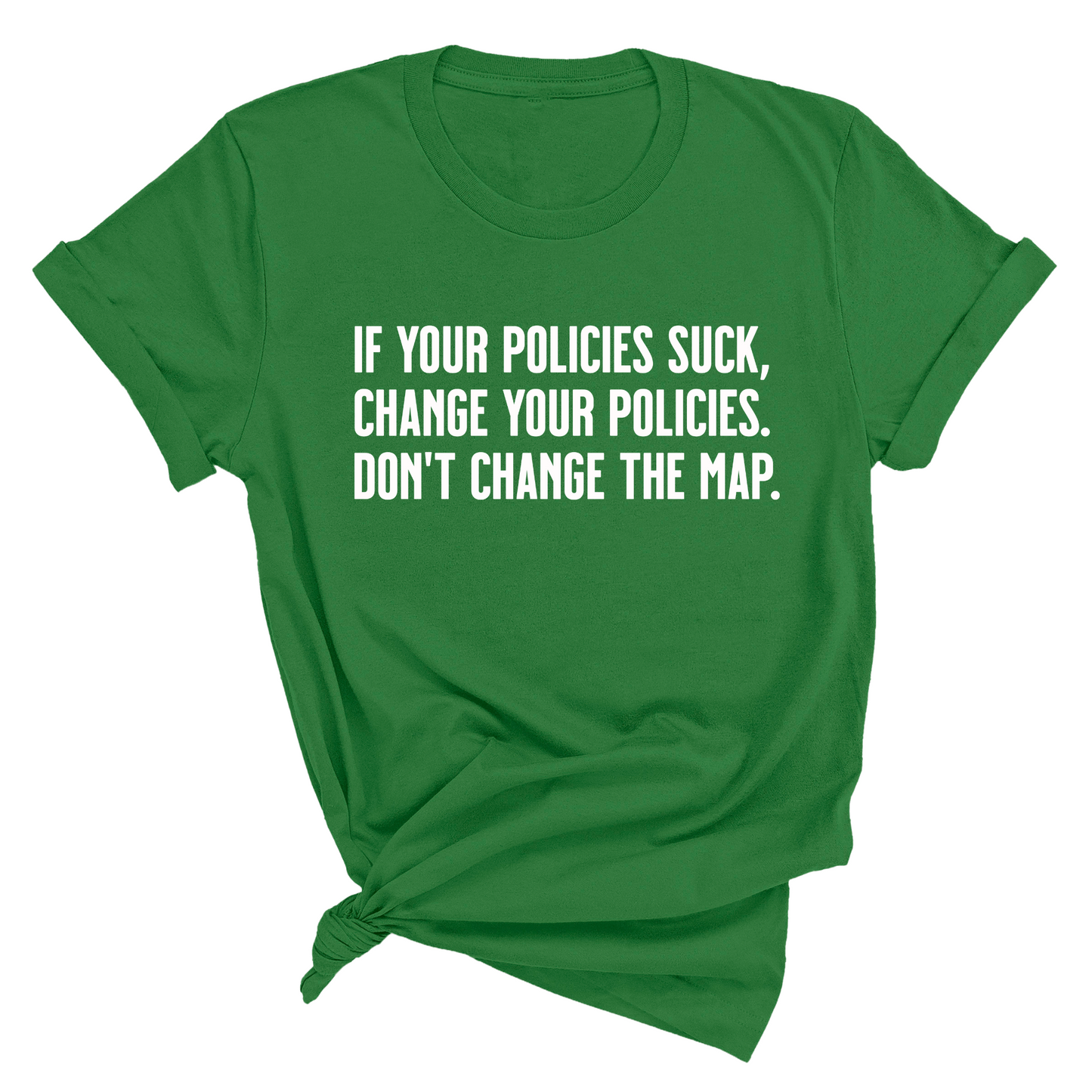 If your policies suck, change your policies. Don’t change the map Unisex Tee