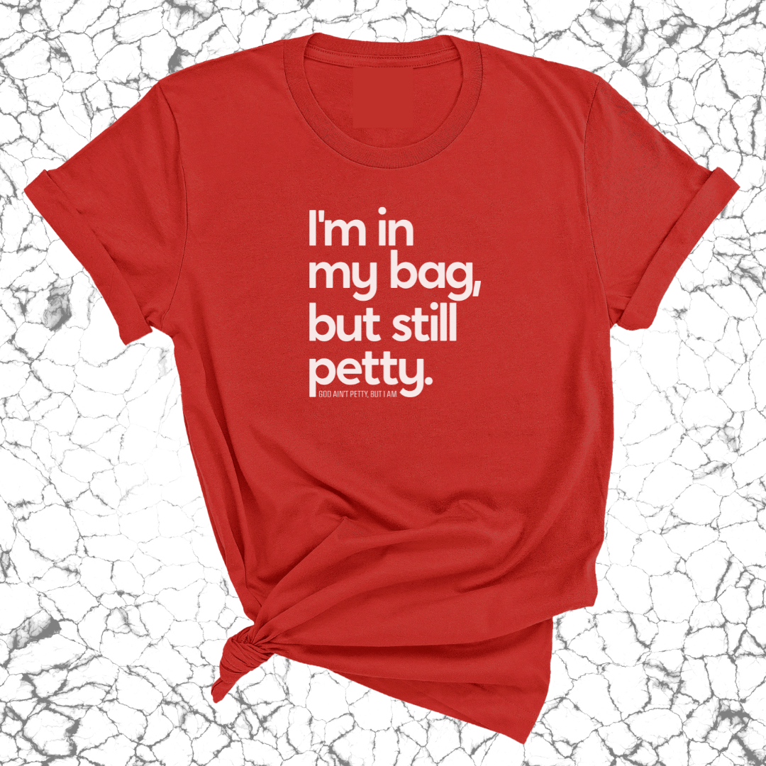 I'm In My Bag, but Still Petty Unisex Tee