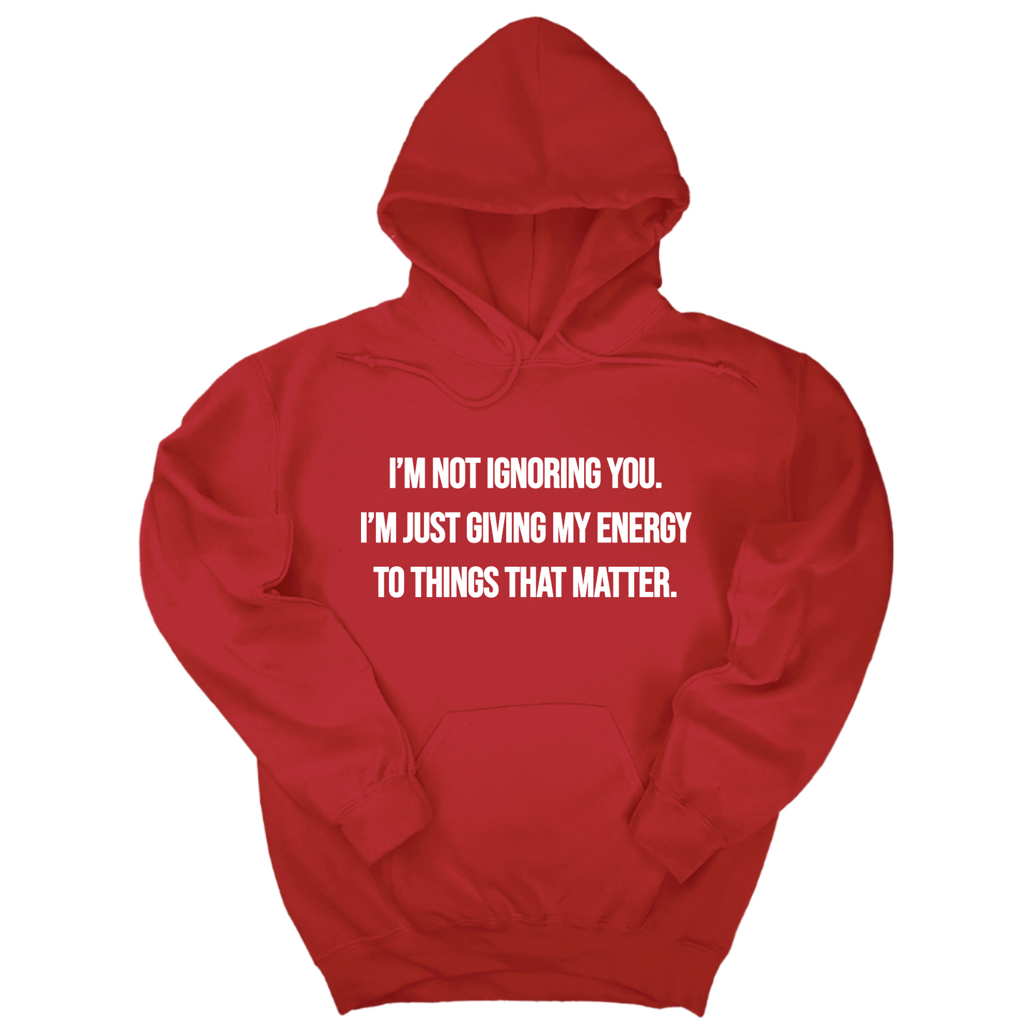 I’m Not Ignoring You. I’m Just Giving My Energy to Things That Matter Unisex Hoodie