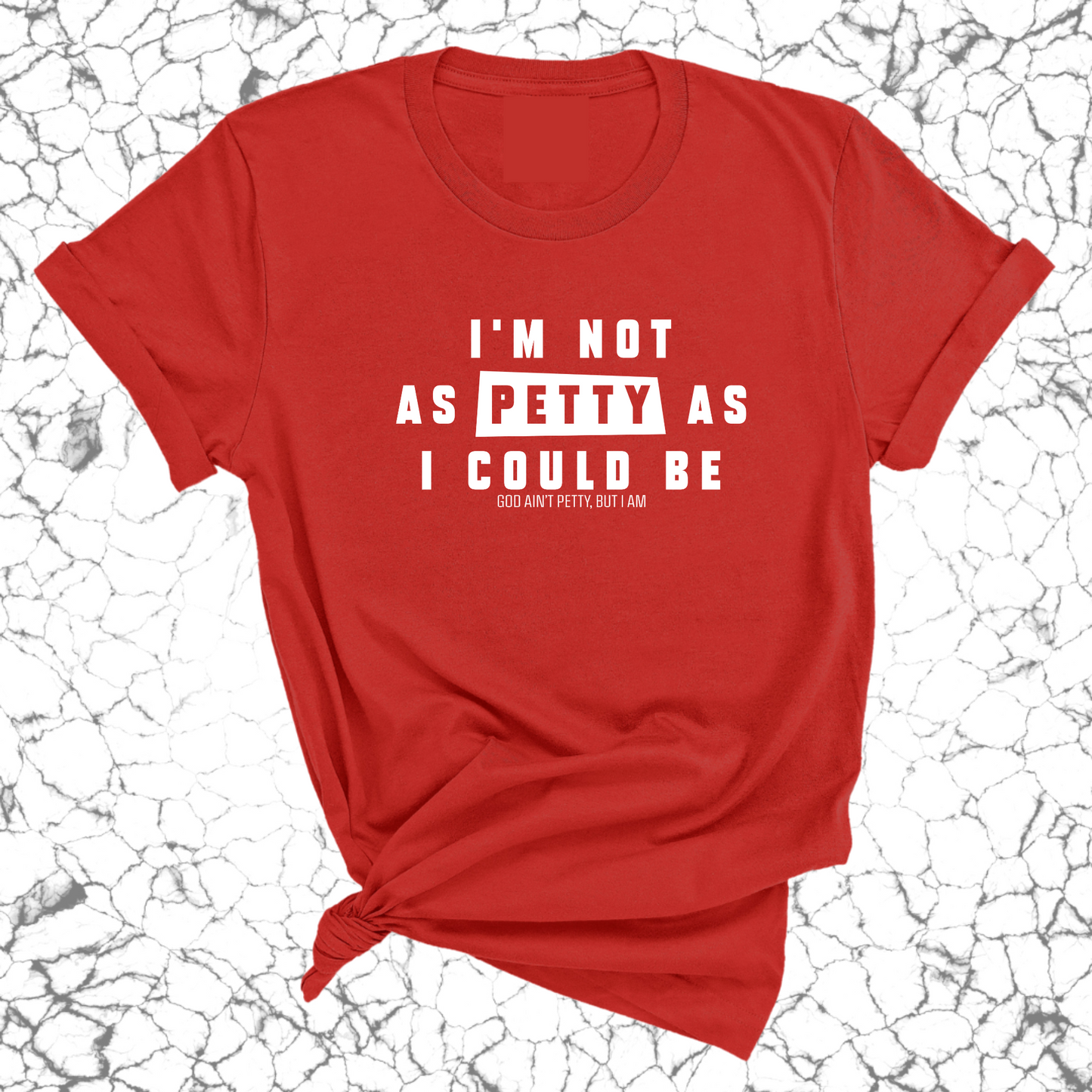 I'm not as petty as I could be Unisex Tee
