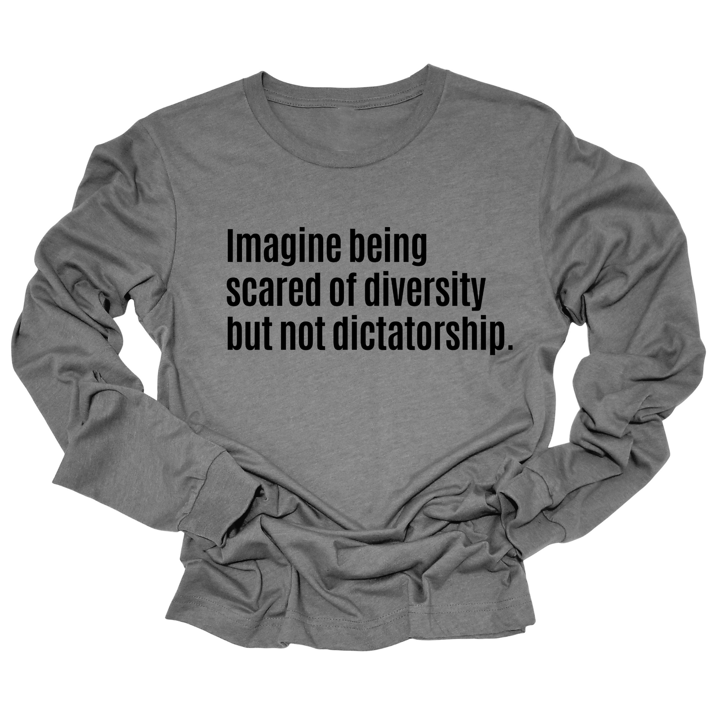 Imagine Being Scared of Diversity But Not Dictatorship Long Sleeved Unisex Tee