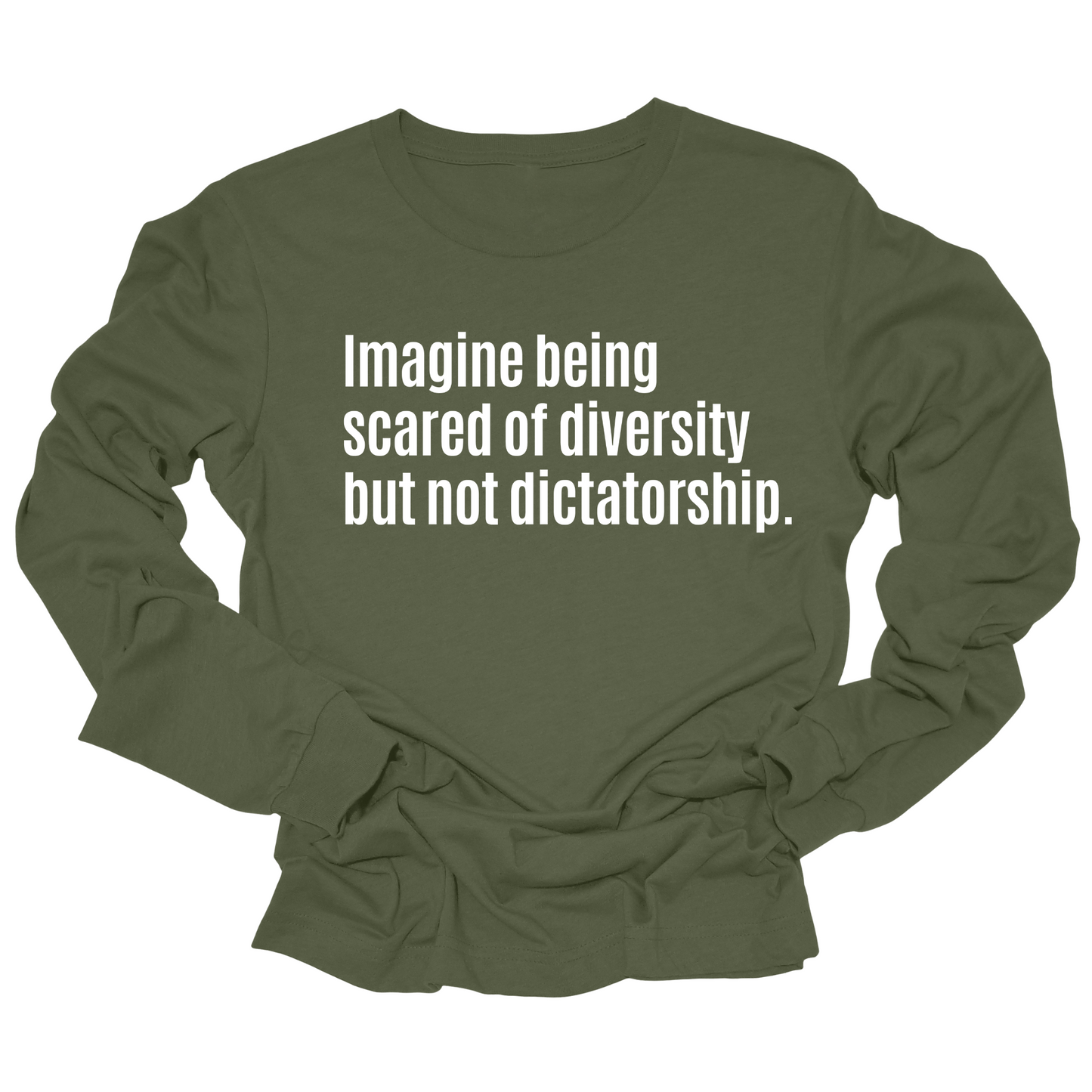 Imagine Being Scared of Diversity But Not Dictatorship Long Sleeved Unisex Tee