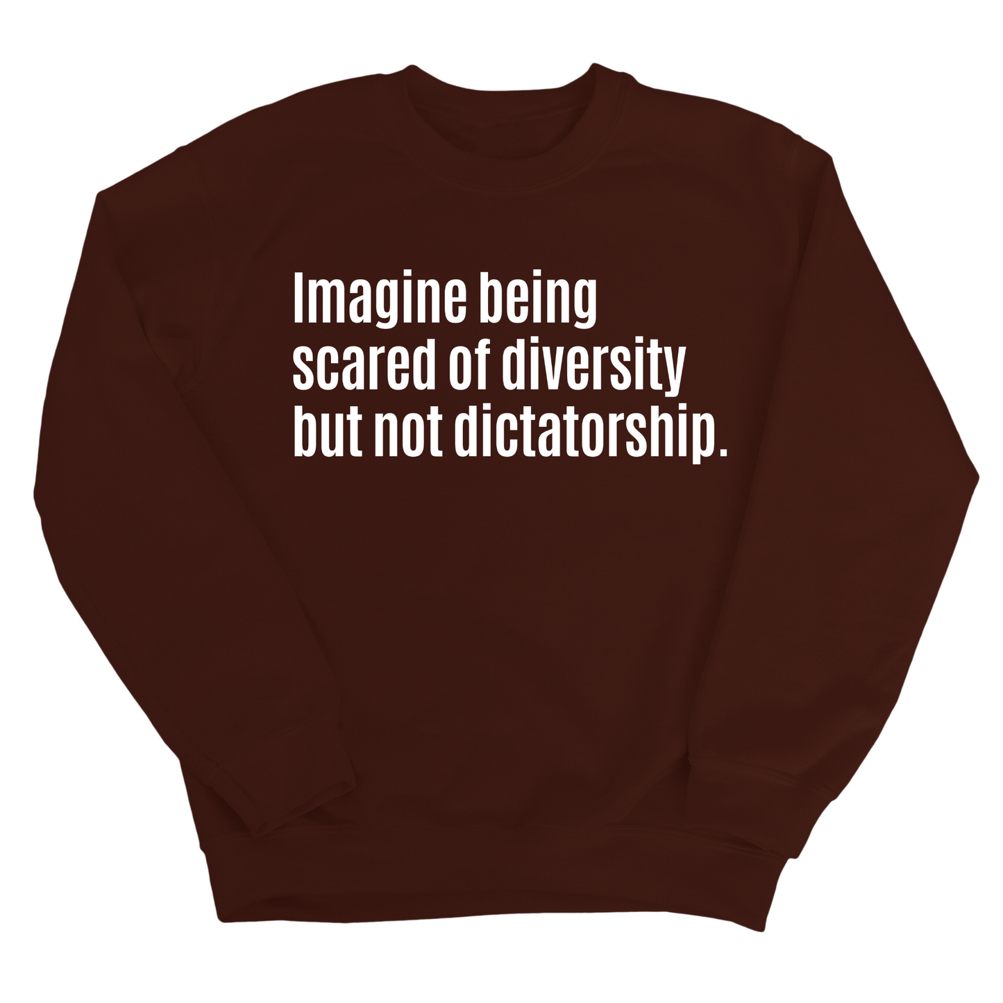 Imagine Being Scared of Diversity But Not Dictatorship Unisex Sweatshirt