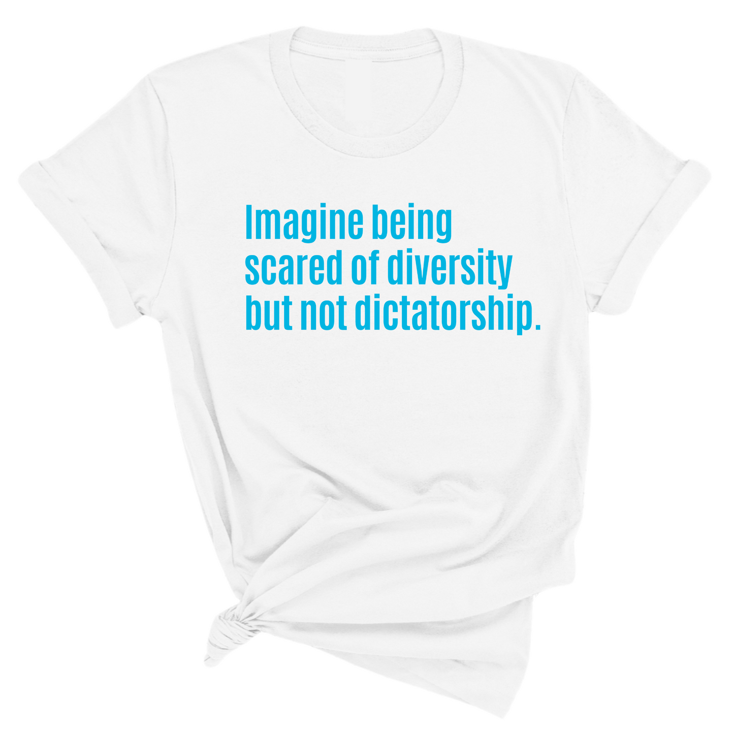 Imagine Being Scared of Diversity But Not Dictatorship Unisex tee – Limited Edition (BRIGHT BLUE)