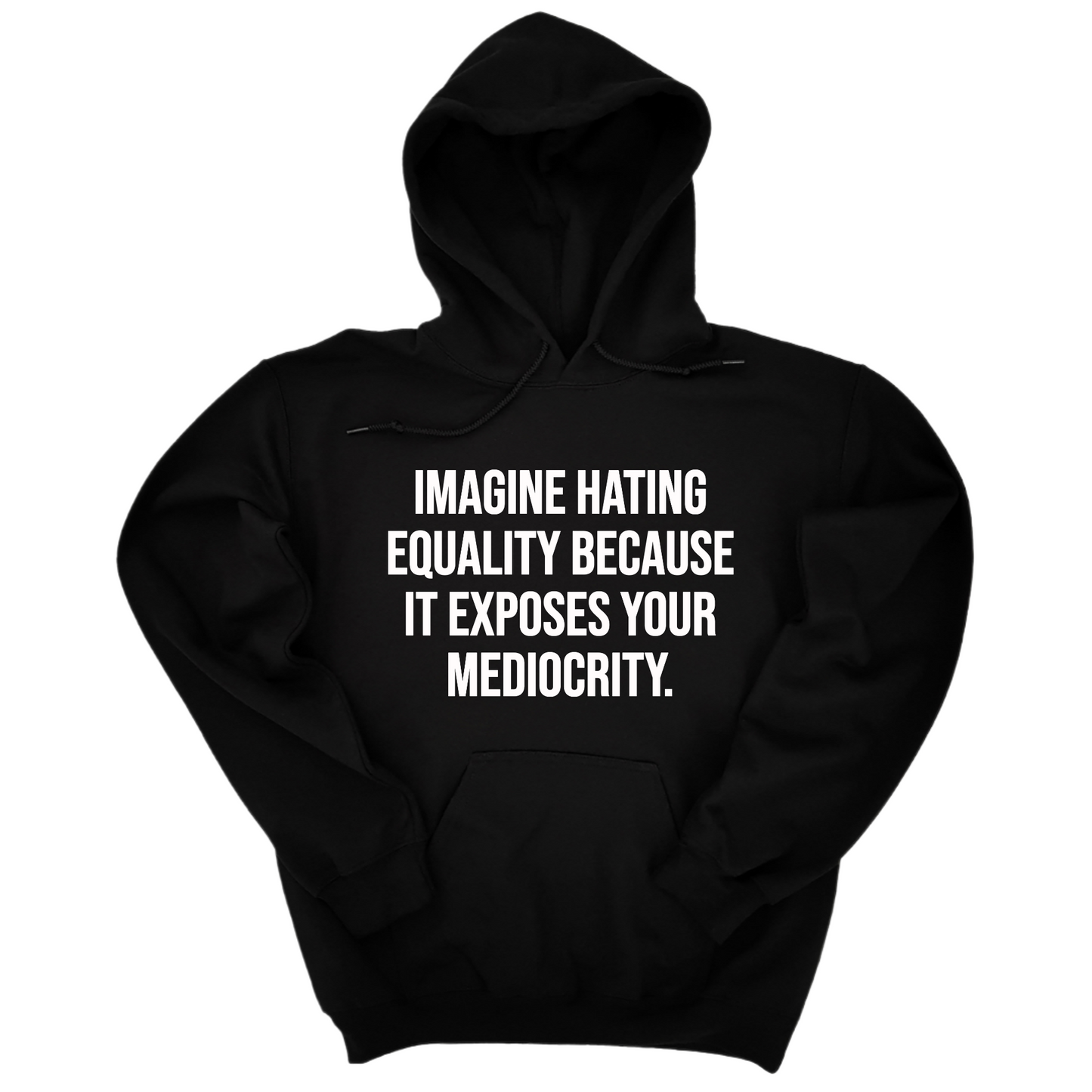 Imagine Hating Equality Because It Exposes Your Mediocrity Unisex Hoodie
