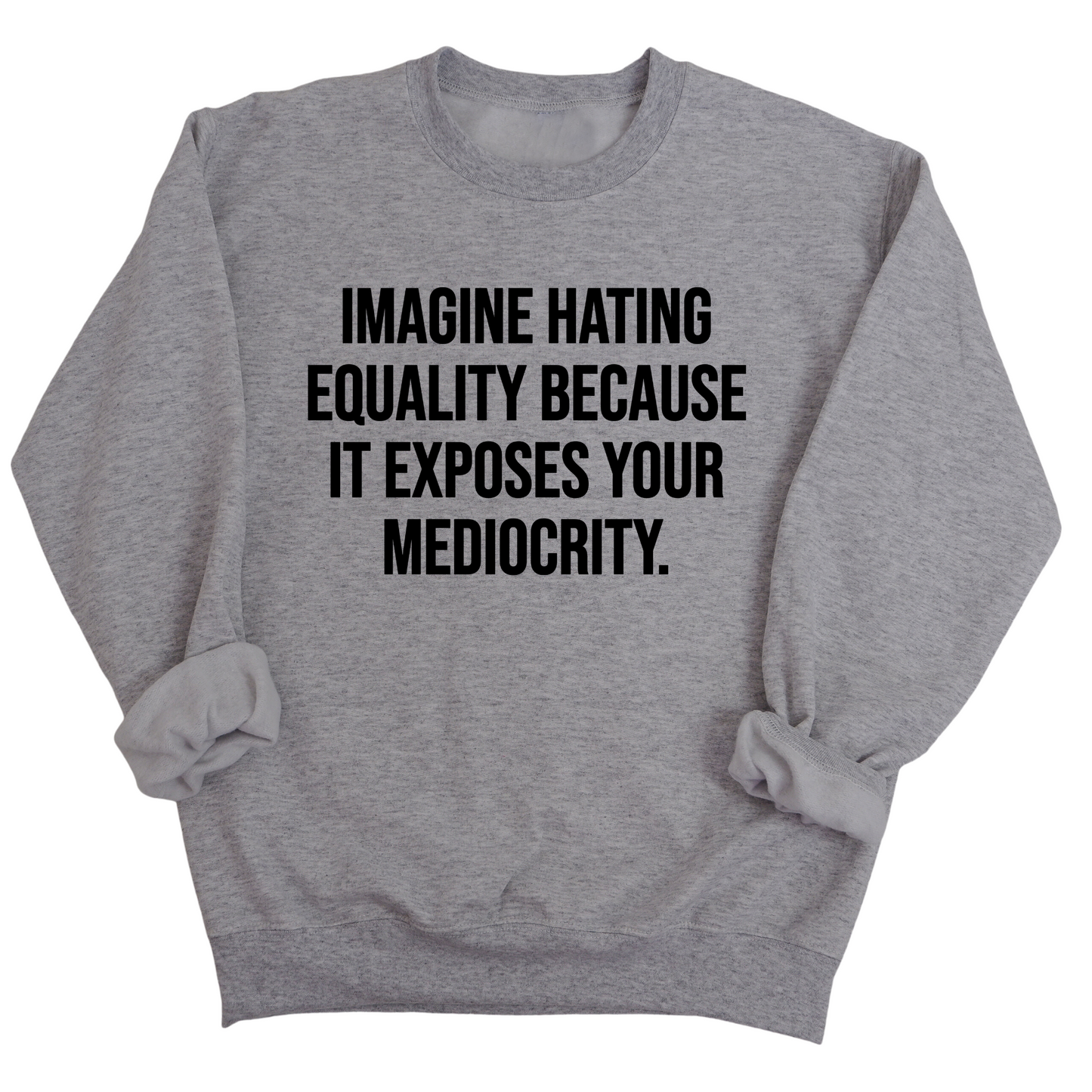 Imagine Hating Equality Because It Exposes Your Mediocrity Unisex Sweatshirt
