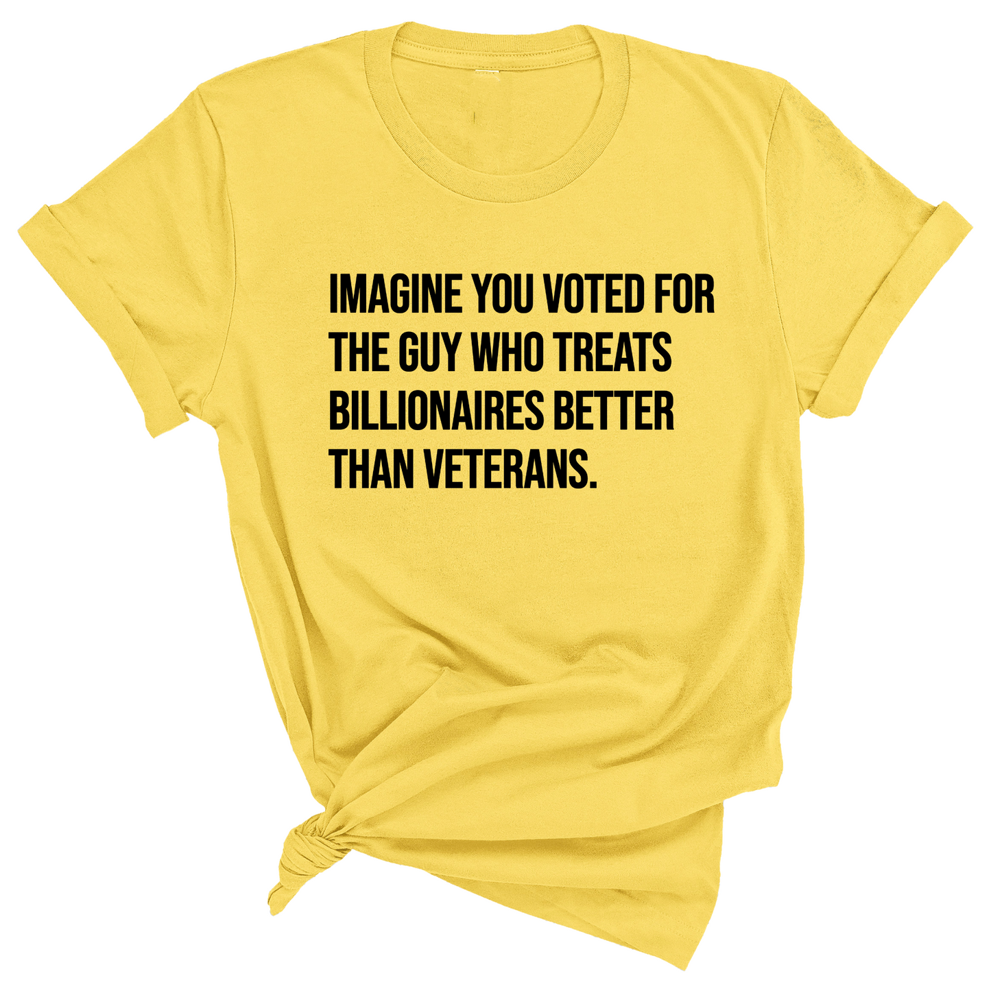 Imagine you Voted for the Guy Who treats Billionaires Better than Veterans Unisex Tee