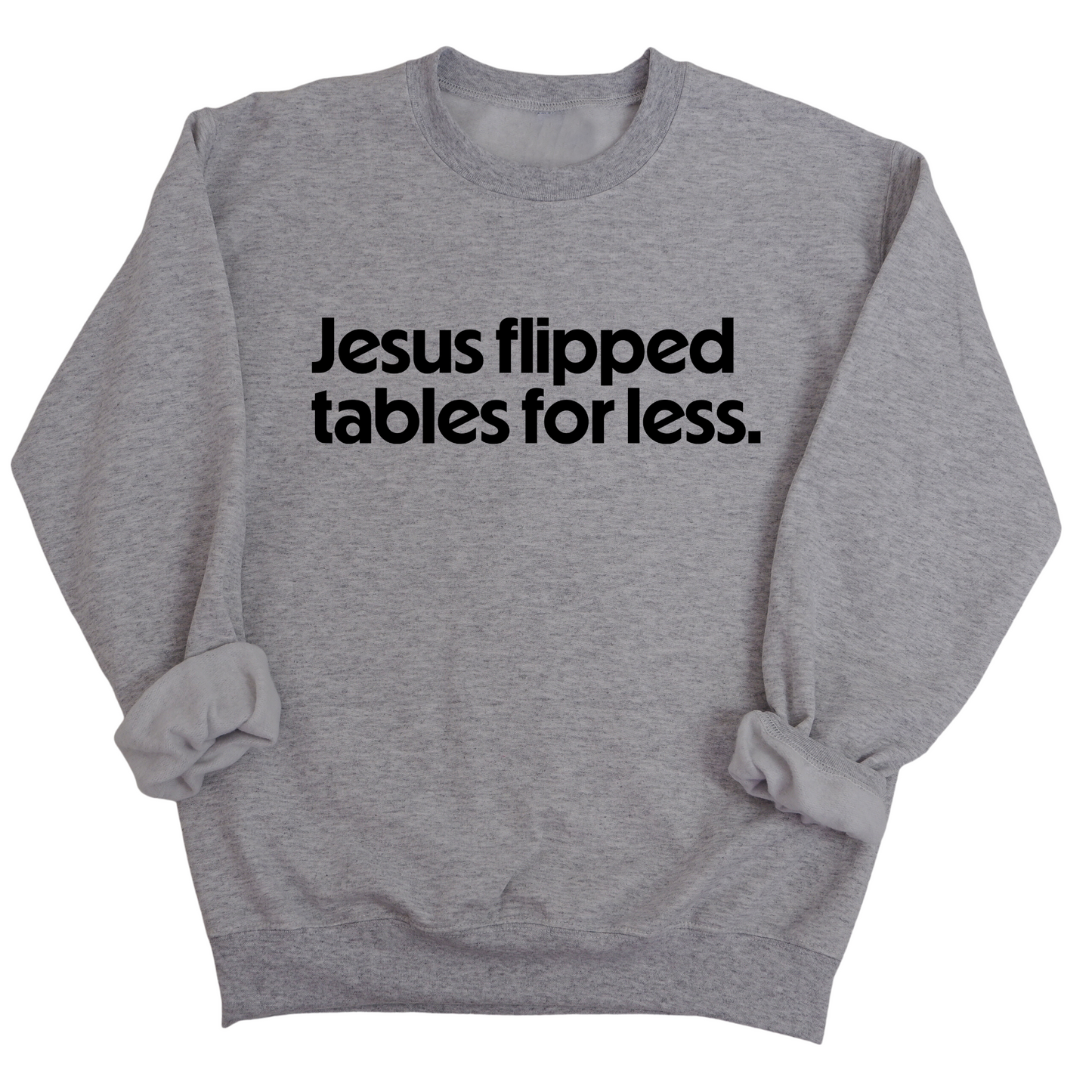 Jesus Flipped Tables for Less Unisex Sweatshirt