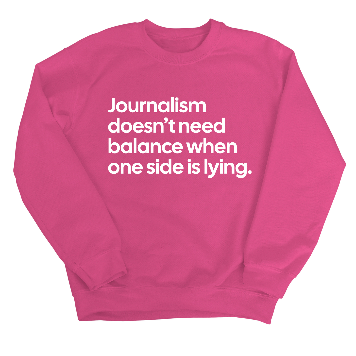 Journalism Doesn’t Need Balance When One Side Is Lying Unisex Sweatshirt