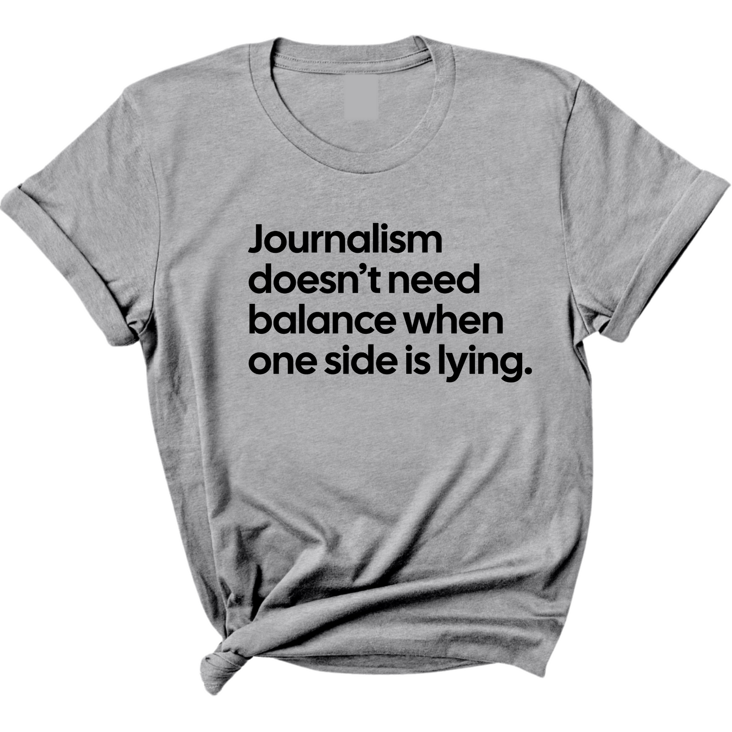 Journalism Doesn’t Need Balance When One Side Is Lying Unisex Tee