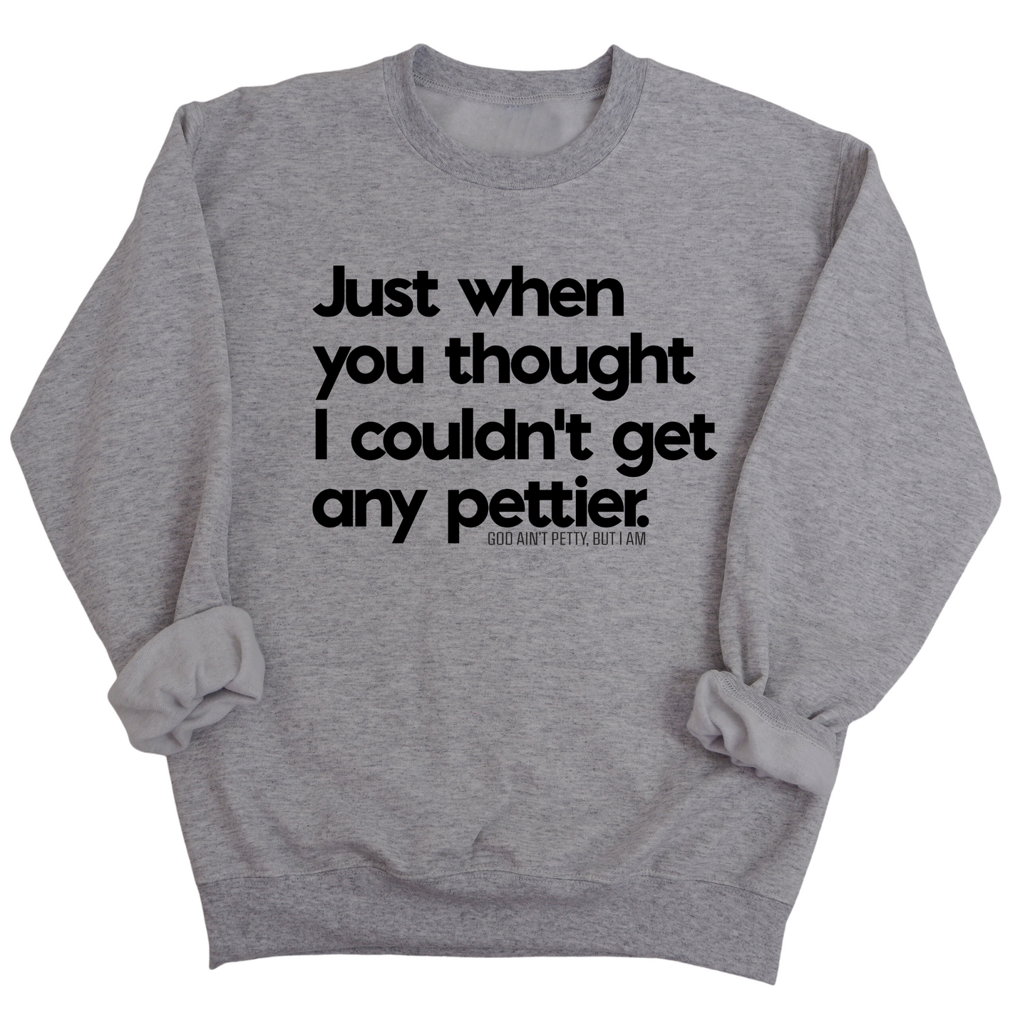 Just when you thought I couldn't get any pettier Unisex Sweatshirt