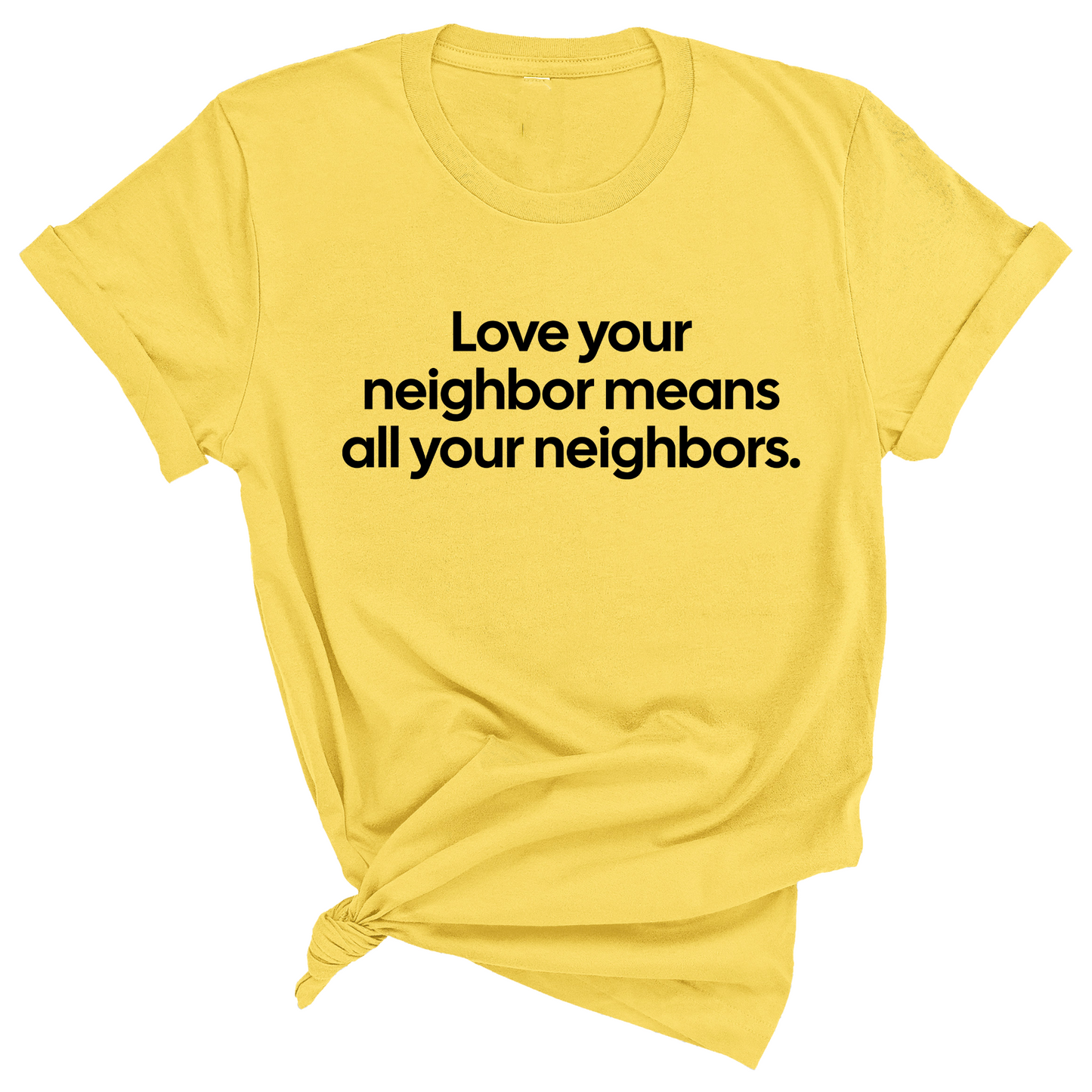 Love Your Neighbor Means All Your Neighbors Unisex Tee