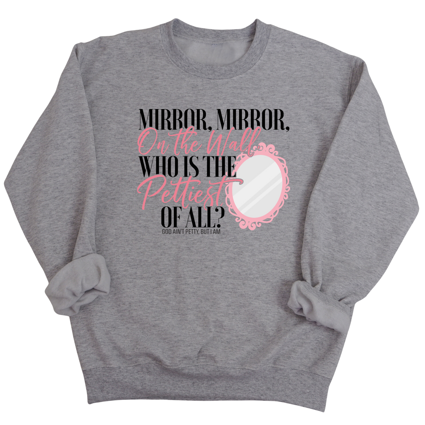 Mirror Mirror on the Wall, Who is the Pettiest of All Unisex Sweatshirt