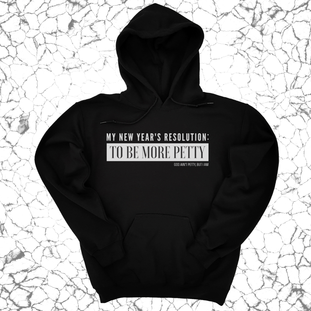 My New Year's Resolution: To Be More Petty Unisex Hoodie