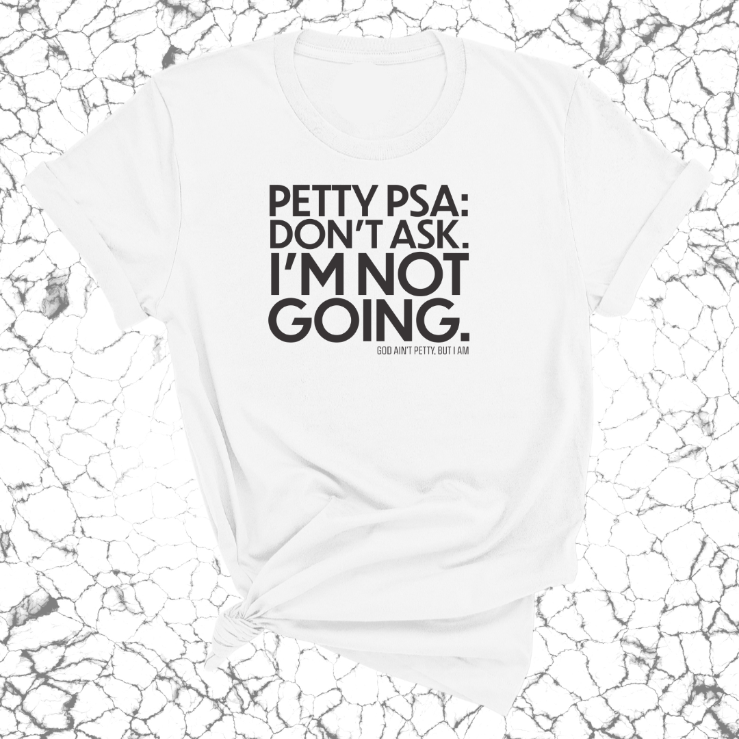Petty PSA: Don't Ask. I'm Not Going. Unisex Tee