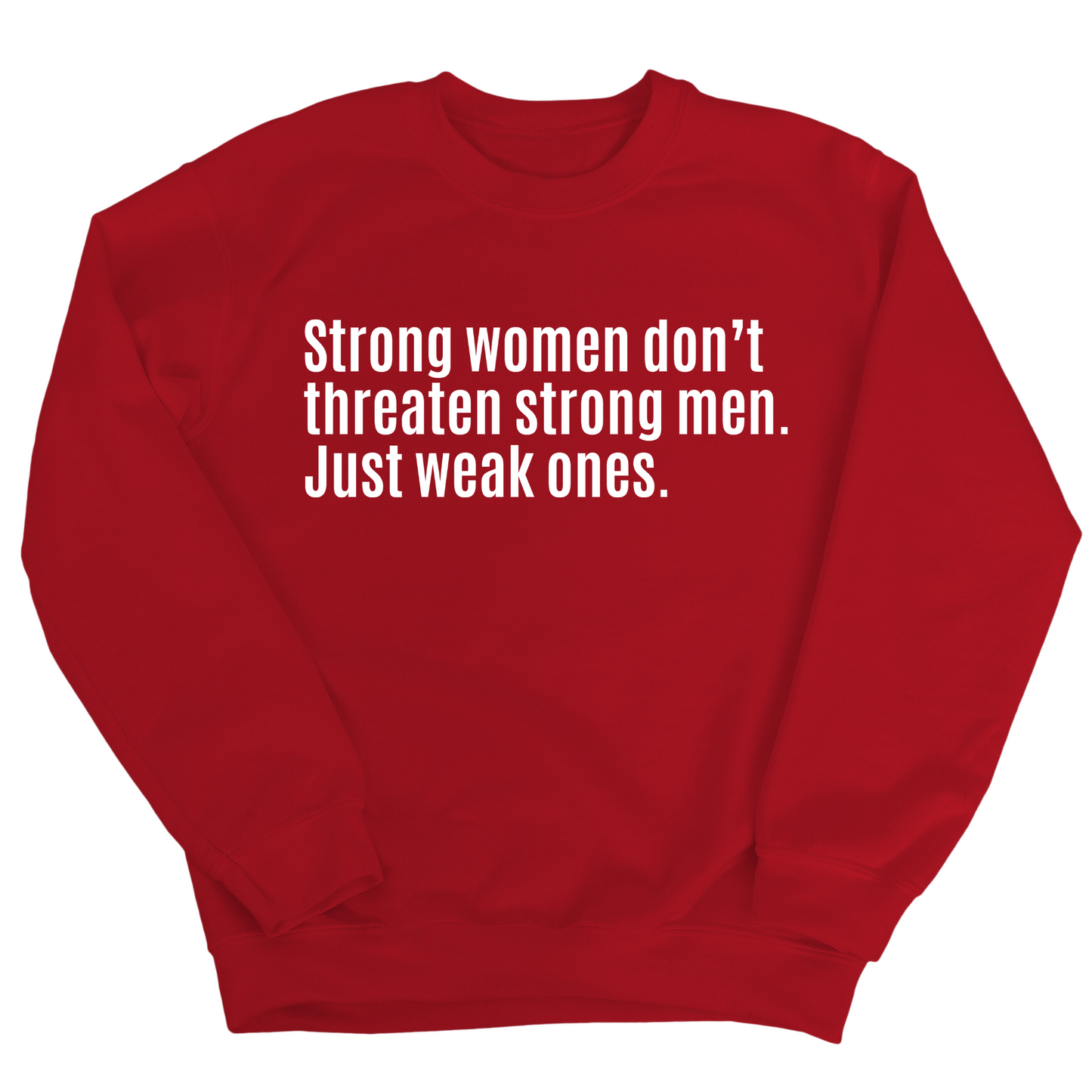 Strong Women Don’t Threaten Strong Men. Just Weak Ones Unisex Sweatshirt